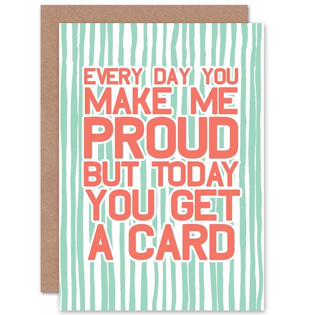 Make Me Proud Every Day Greetings Card