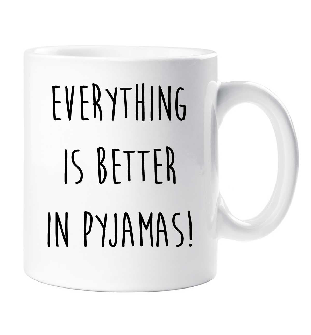 Pyjamas Mug Everything Is Better Pyjamas Friend Gift