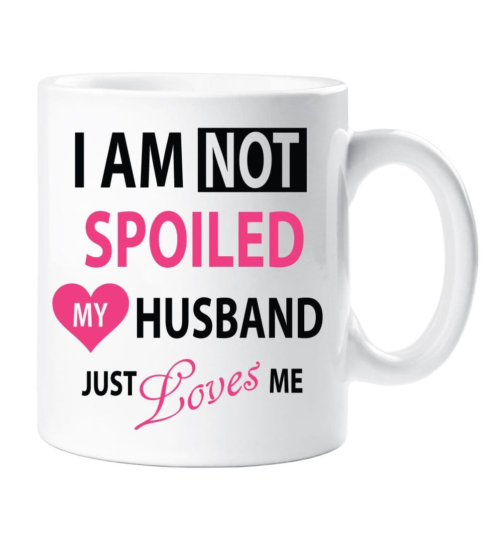 Im Not Spoiled My Husband Just Loves Me Mug