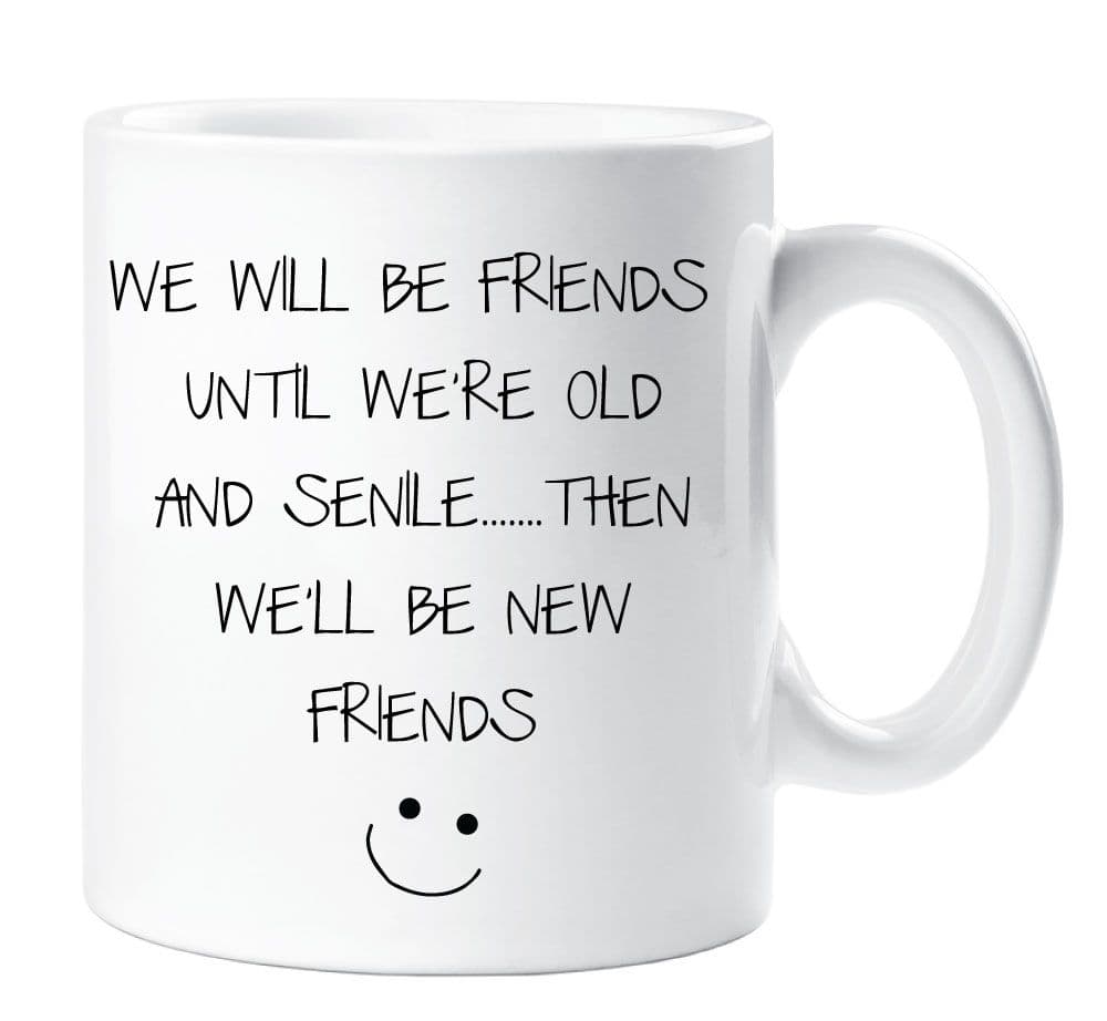 We Will Be Friends Until We Are Old SenileThen We Will Be Friends Mug