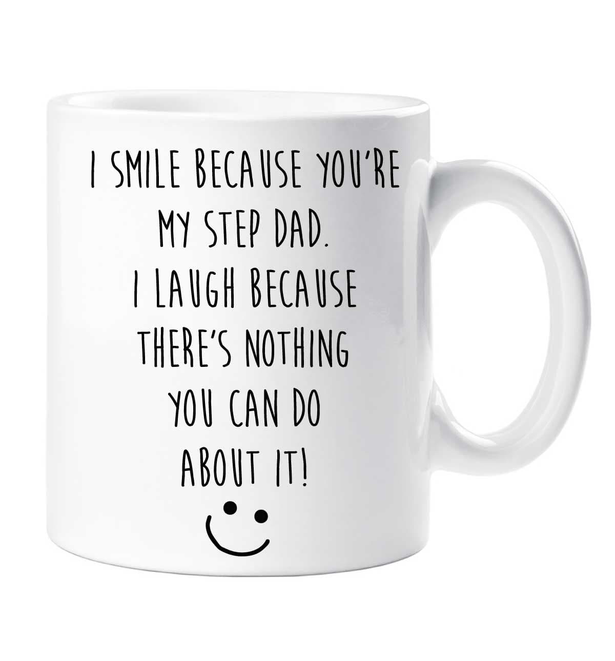 I Smile Because You Are My Step Dad I Laugh Because Theres Nothing You Can Do About It Mug