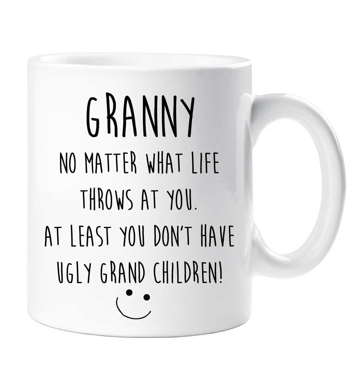 Granny No Matter What Life Throws At You. At Least You Don't Have Ugly Grand Children Mug