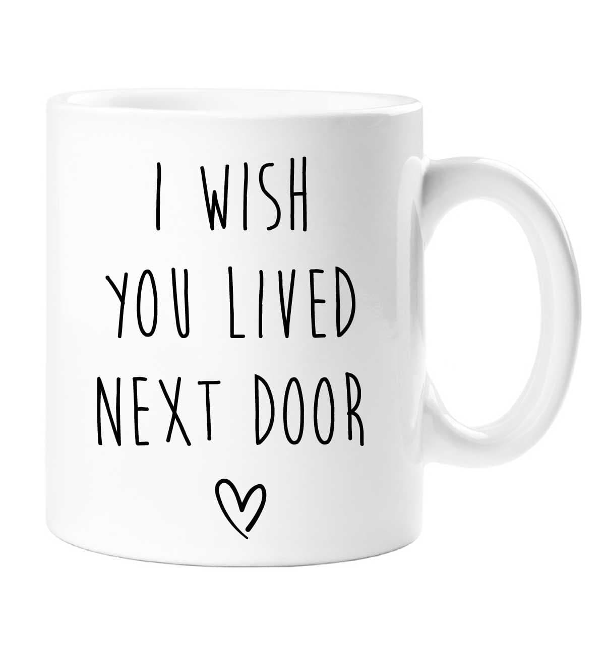 I Wish You Lived Next Door Mug