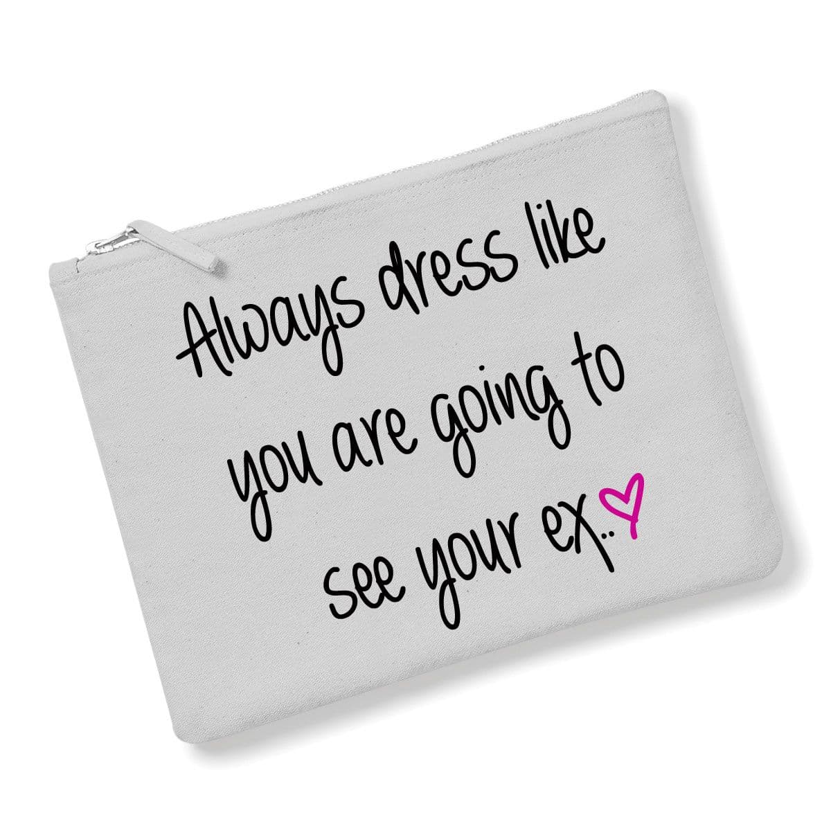 Always Dress Like You Are Going To See Your Ex Make up Bag Navy Blue Grey Or Pink
