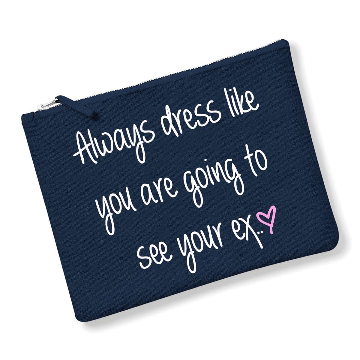 Always Dress Like You Are Going To See Your Ex Make up Bag Navy Blue Grey Or Pink