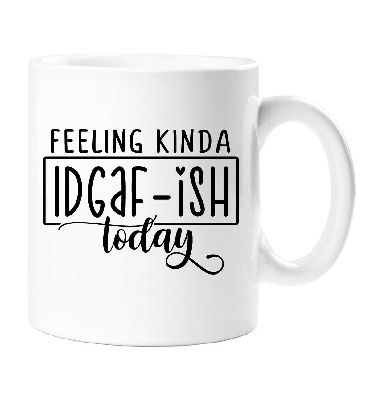 Feeling Kinda IDGAF ISH Today Sarcasm Mug