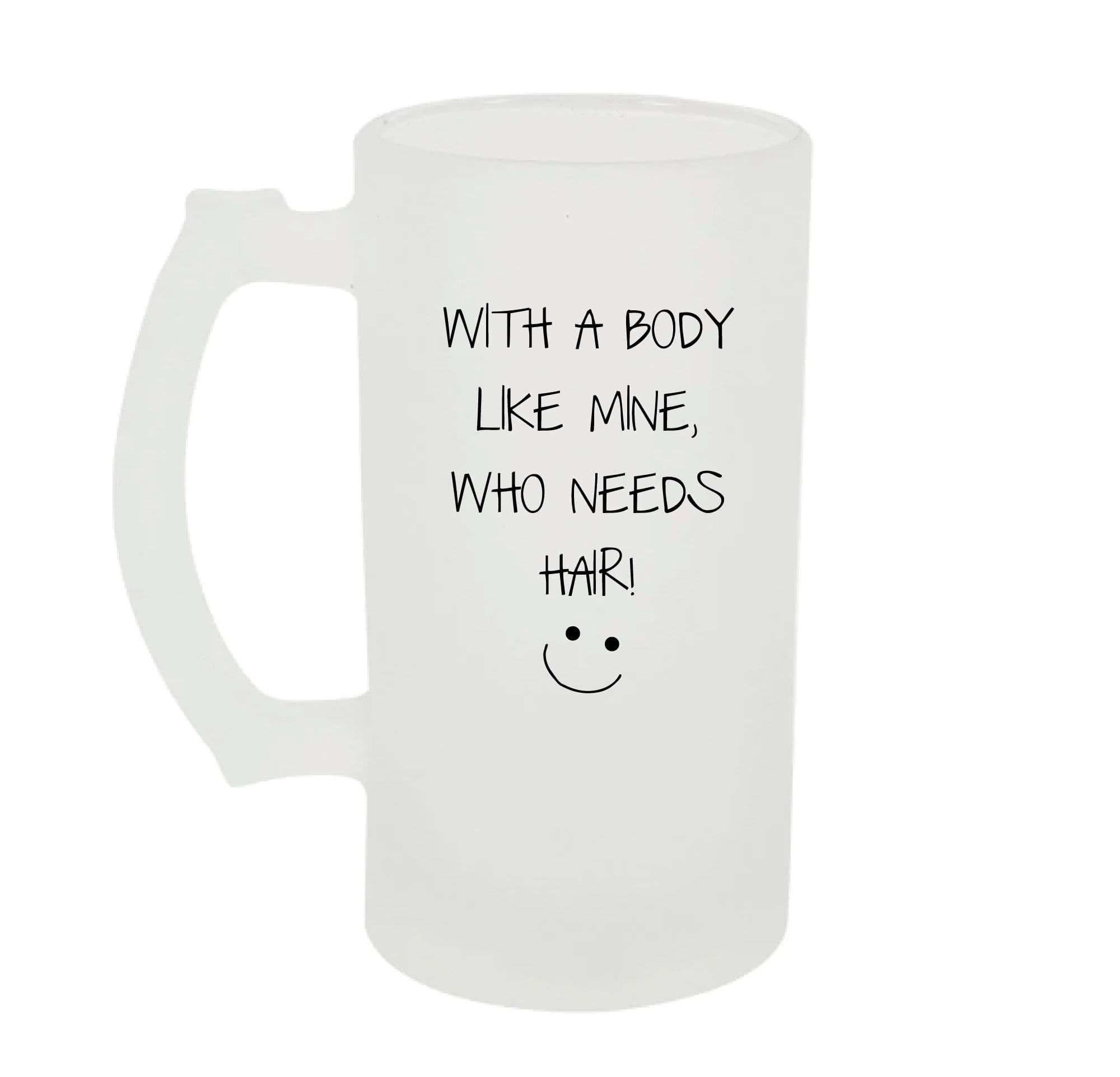 Frosted Beer Stein Body Like Mine Who Needs Hair