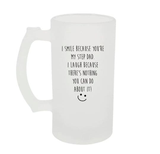 Frosted Beer Stein Tankard I Sile Because you Are My Step Dad I Laugh Because There Is Nothing You Can Do About It Glass