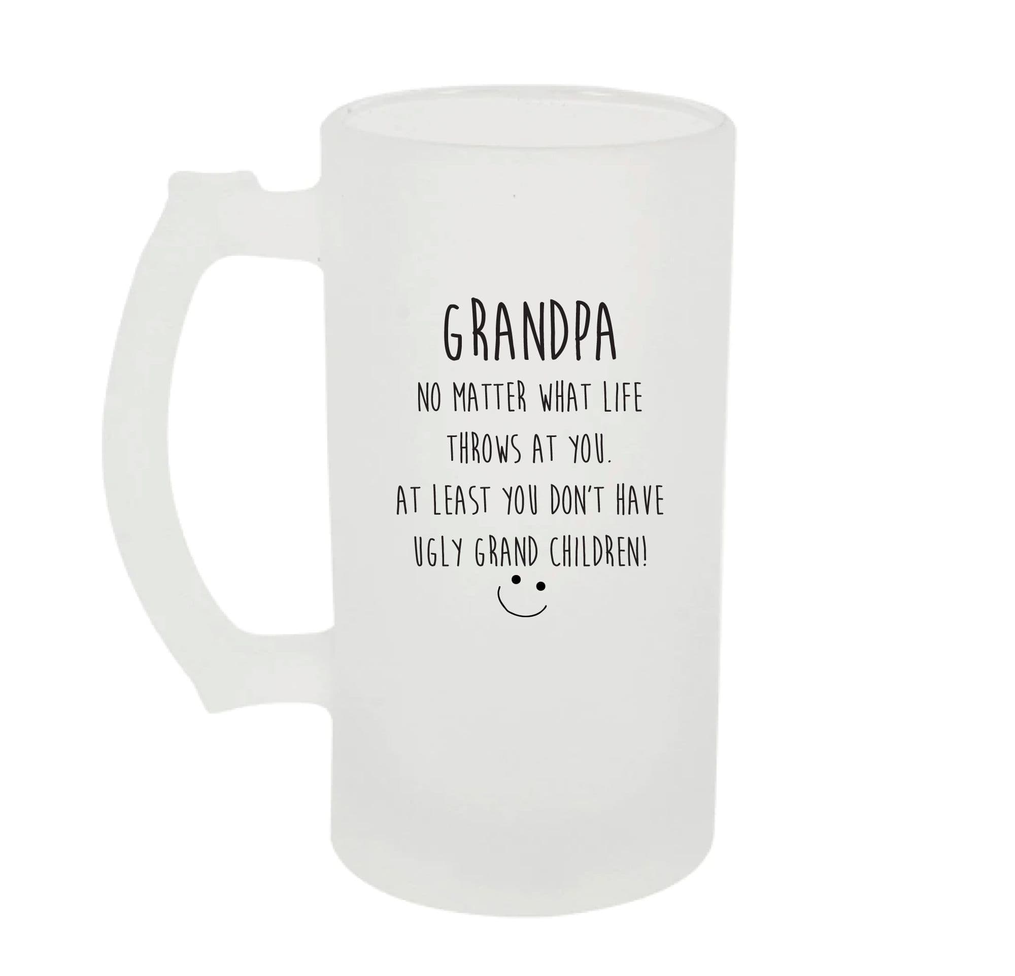 Frosted Beer Stein Tankard Grandpa No Matter What Life Throws At You At Least You Dont Have Ugly Grand Glass