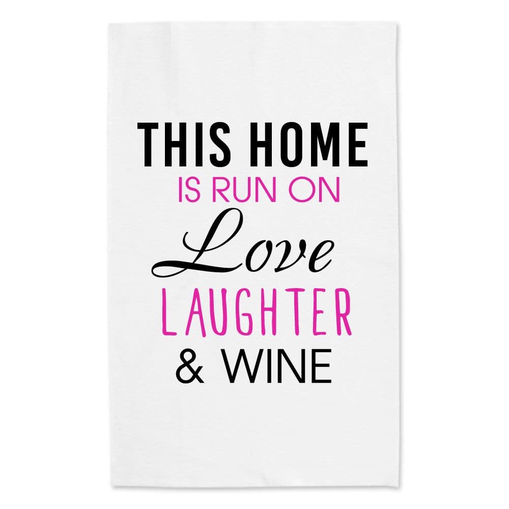 This Home Is Run On Love Laughter Wine Tea Towel