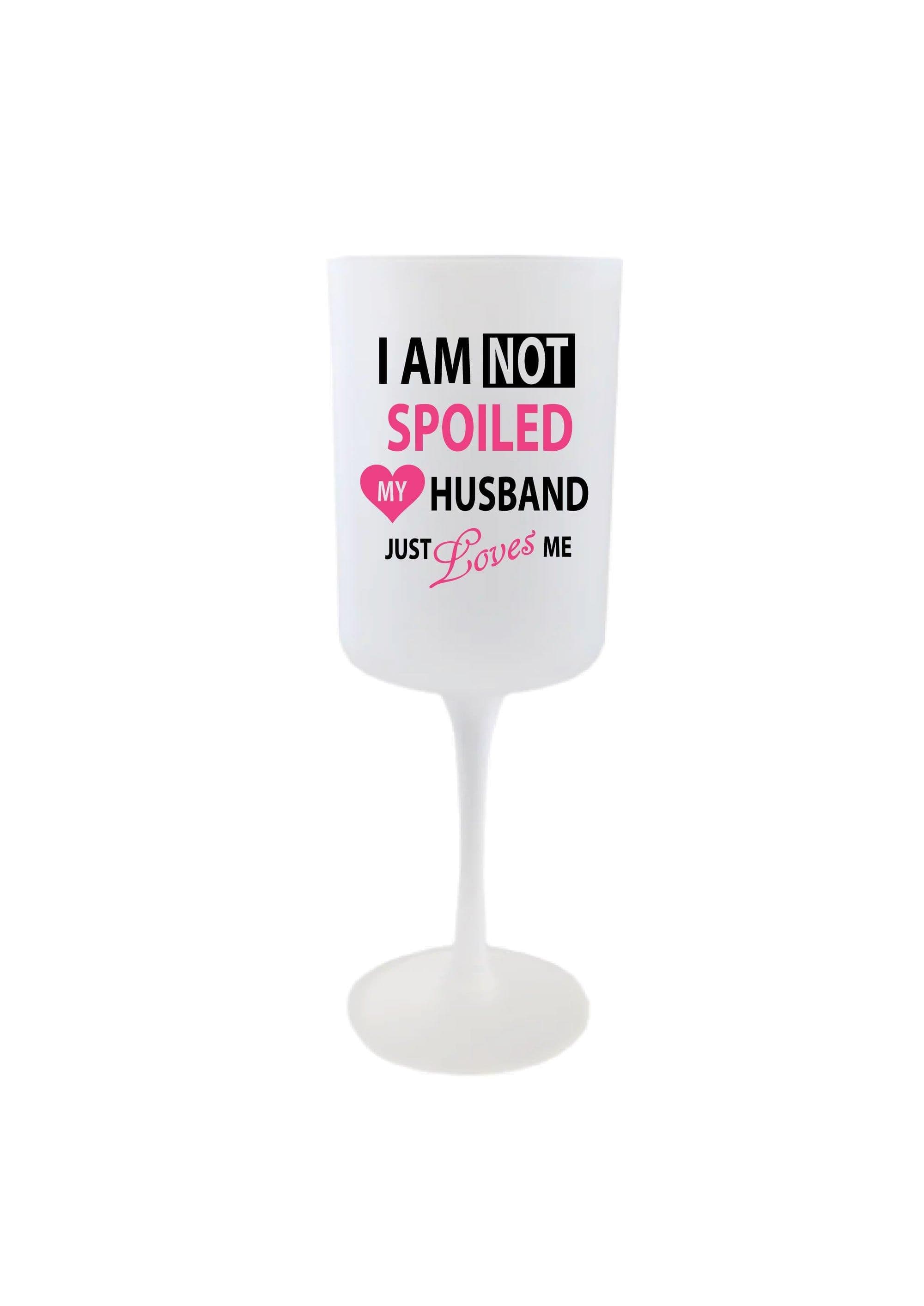 Glass Im Not Spoiled My Husband Just Loves Me