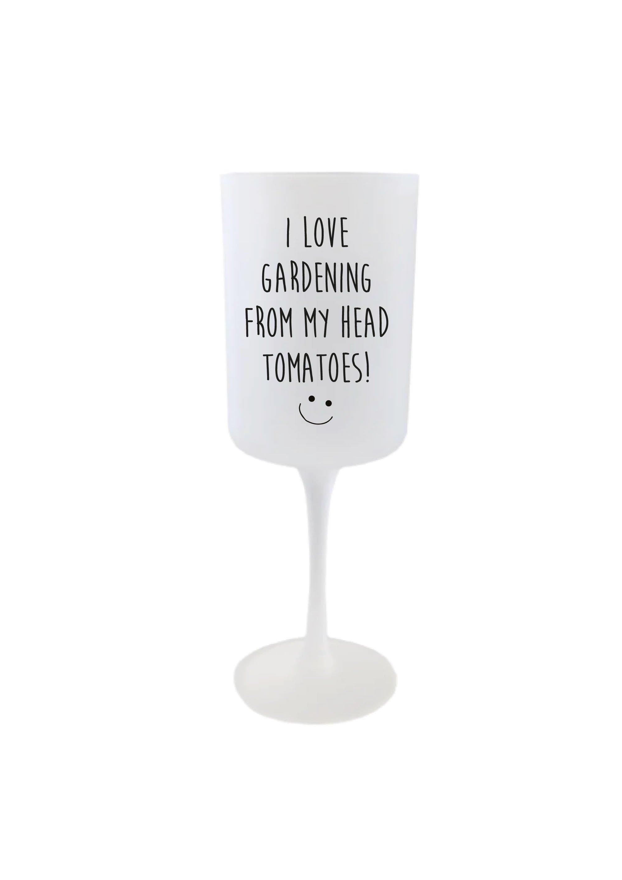 Glass I Love Gardening My Head Tomatoes