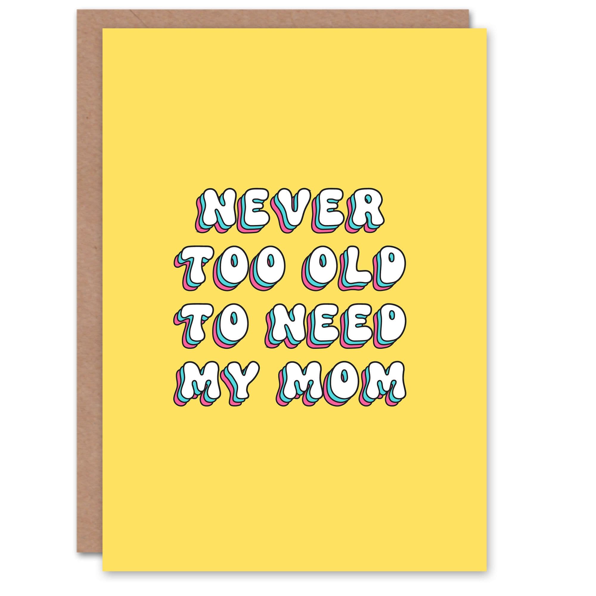Mother's Day Modern Bright Bold Never Too Old to Need Mom Greeting Card