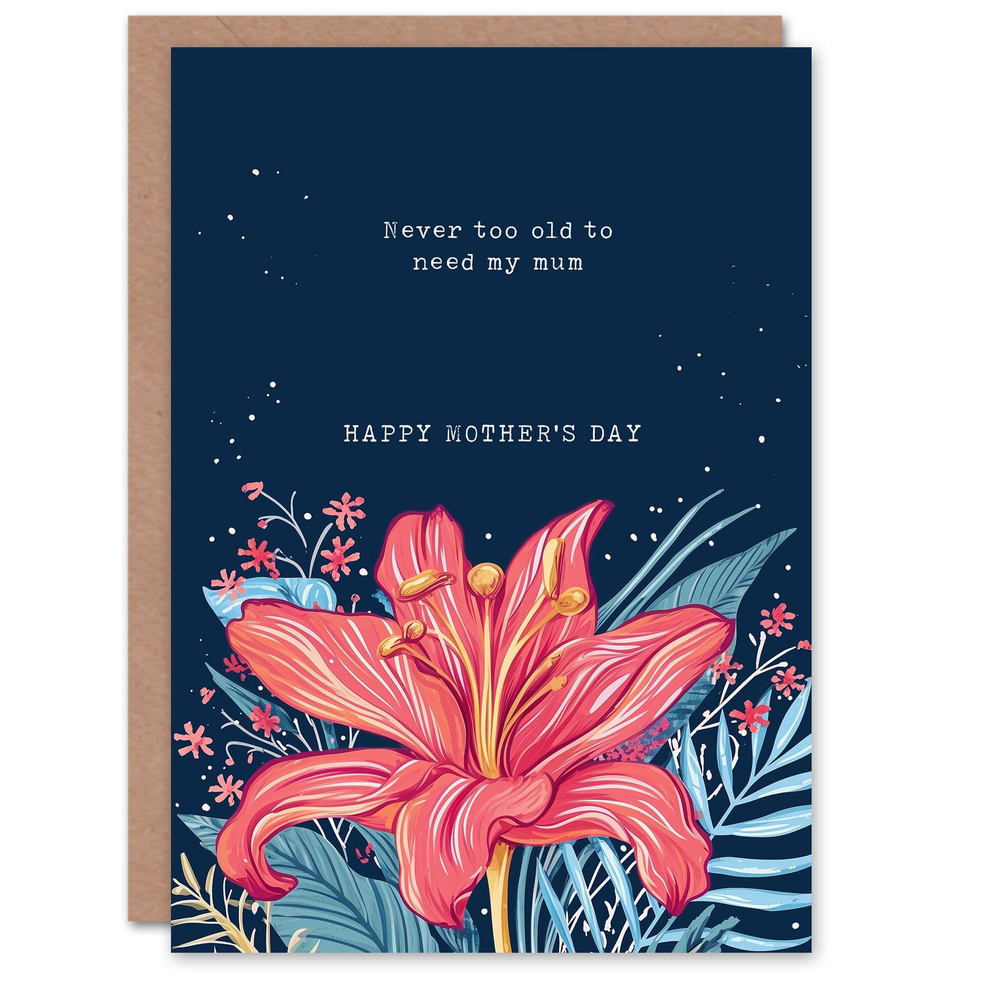 Mothers Day Sincere Never Too Old To Need Mum Lily Floral Greeting Card