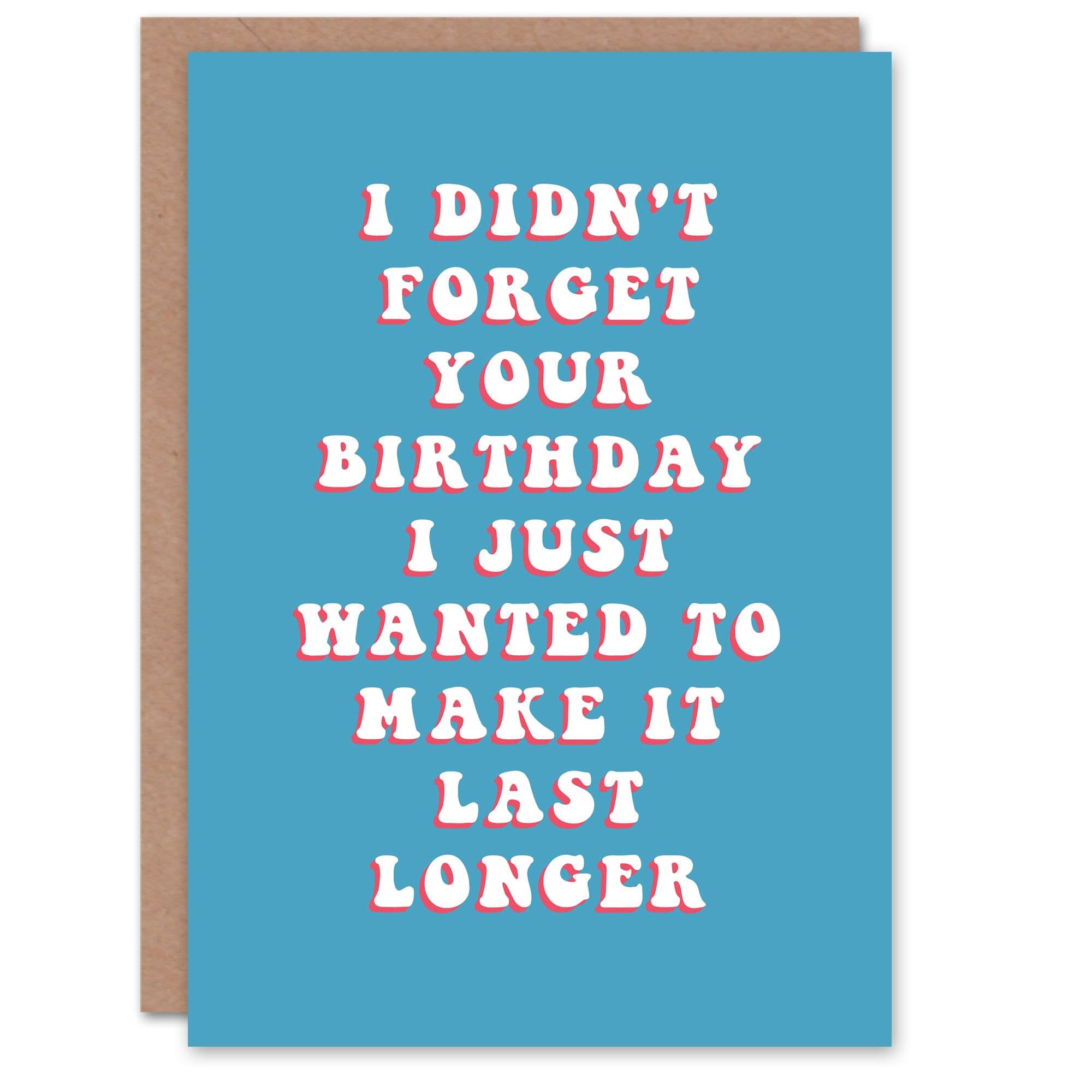 Birthday Card Belated Didnt Forget Last Longer Him Man Male Dad Brother Son Papa Grandad Funny Greeting Card