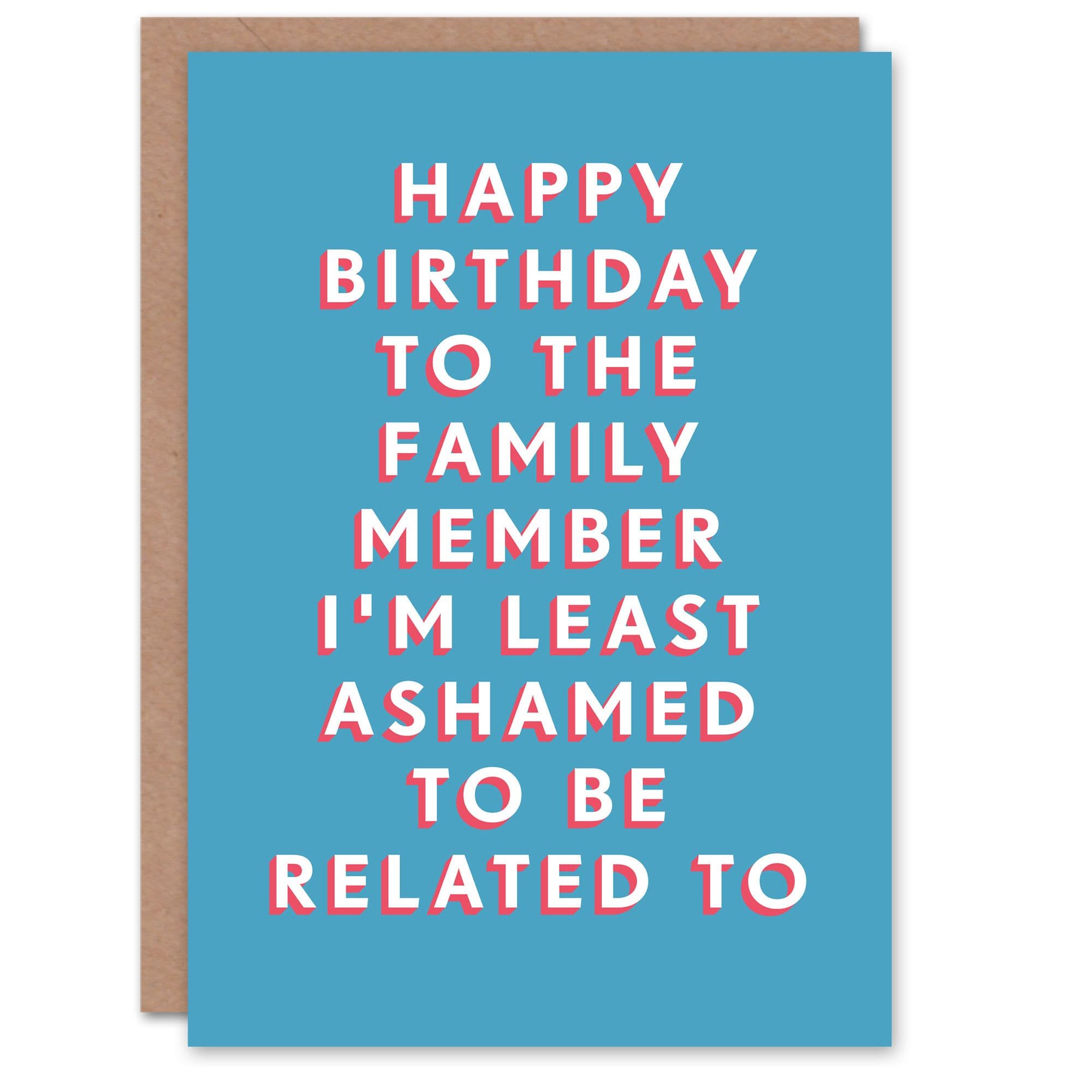 Birthday Card Family Member Least Ashamed Him Man Dad Brother Son Papa Grandad Uncle Funny Greeting Card