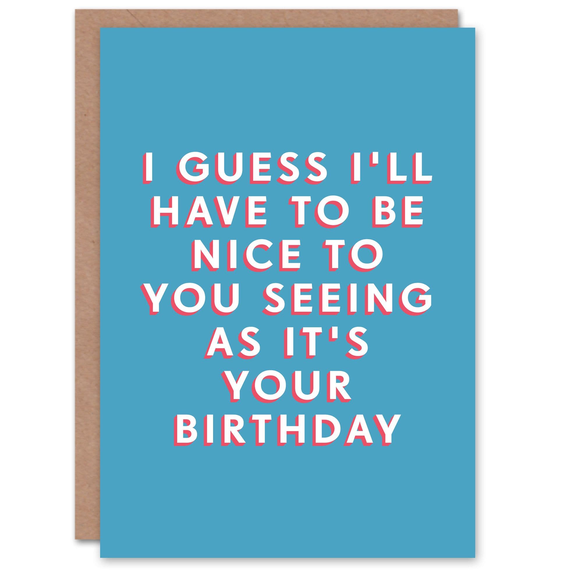 Birthday Card Guess I Will Be Nice To You Him Man Male Dad Brother Son Papa Grandad Funny Greeting Card