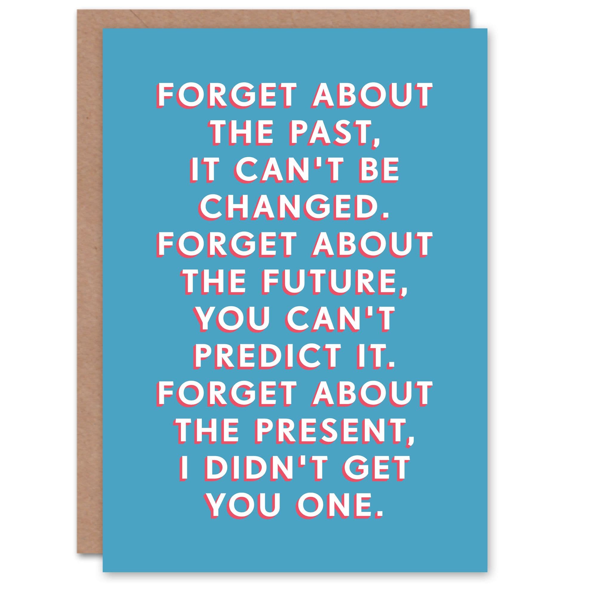 Birthday Card Forget Past Future No Present Him Man Male Dad Brother Son Papa Grandad Funny Greeting Card