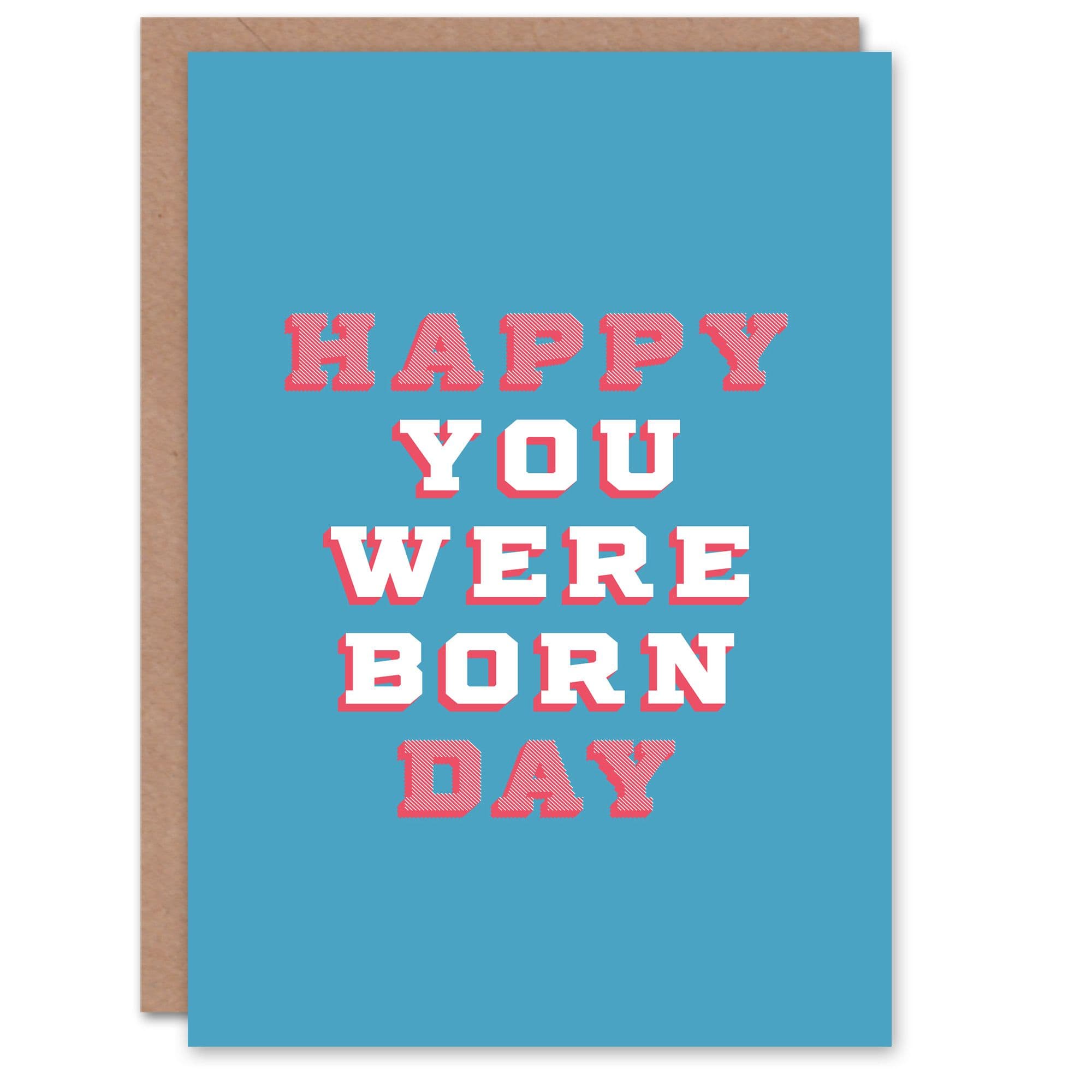 Birthday Card Happy You Were Born Day Him Man Male Dad Brother Son Papa Grandad Funny Greeting Card