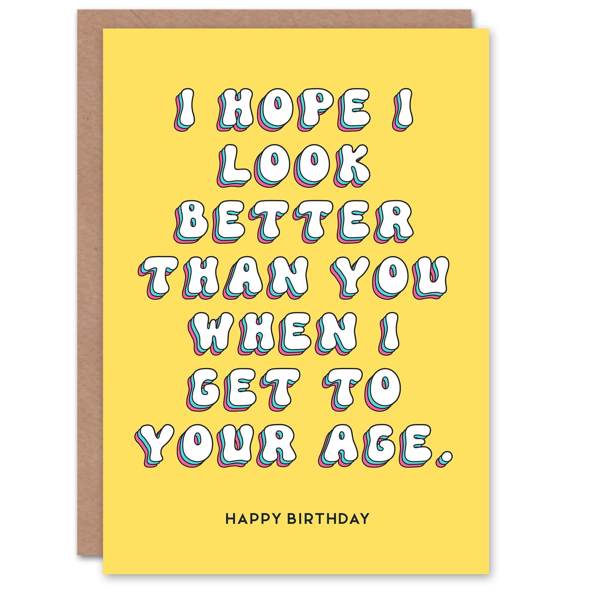 Birthday Card Hope I Look Better Than You Fun Funny Humour Joke Her Gran Sister Wife Woman Greeting Card
