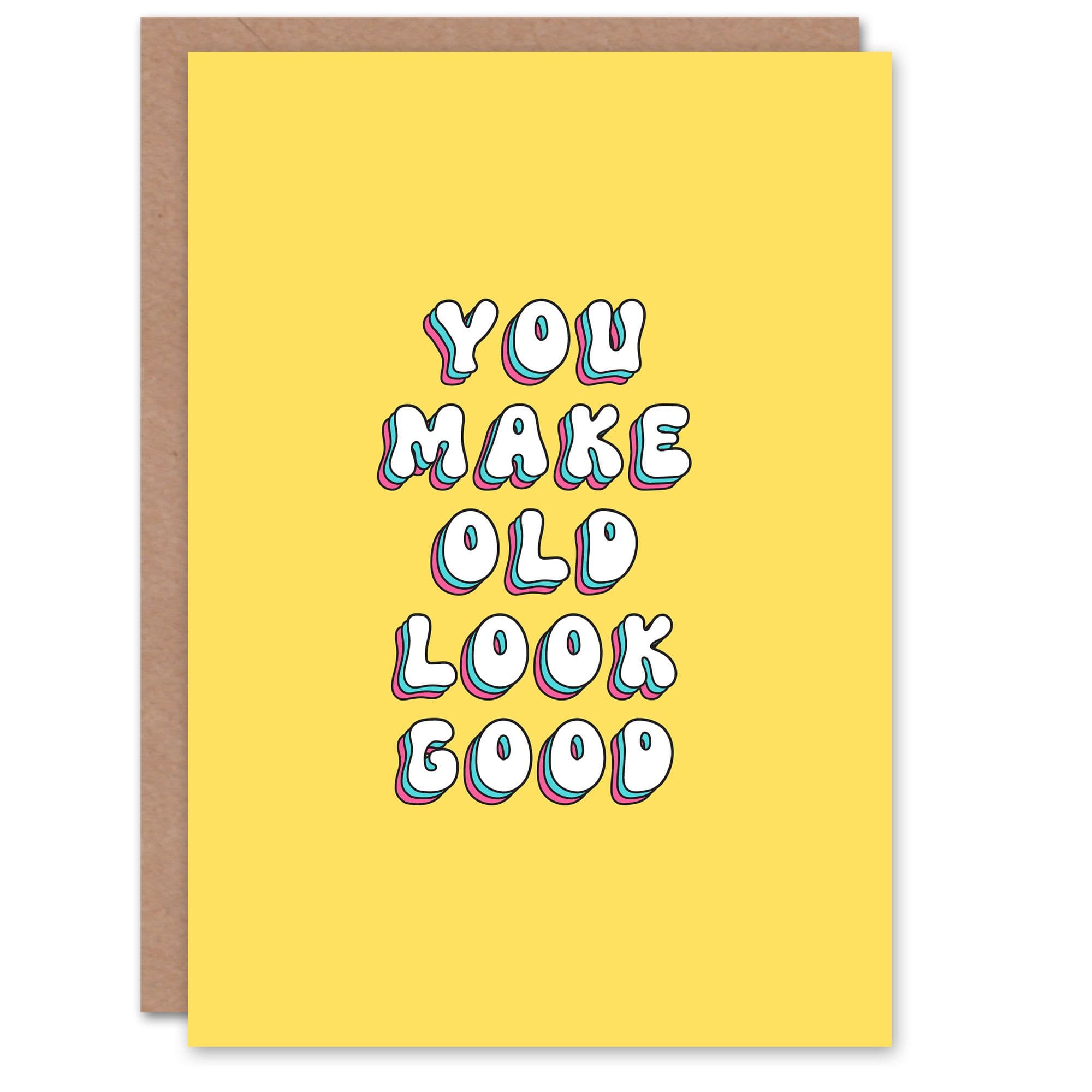 Birthday Card You Make Old Look Good Fun Funny Humour Joke For Her Gran Sister Niece Daughter Wife Woman Greeting Card