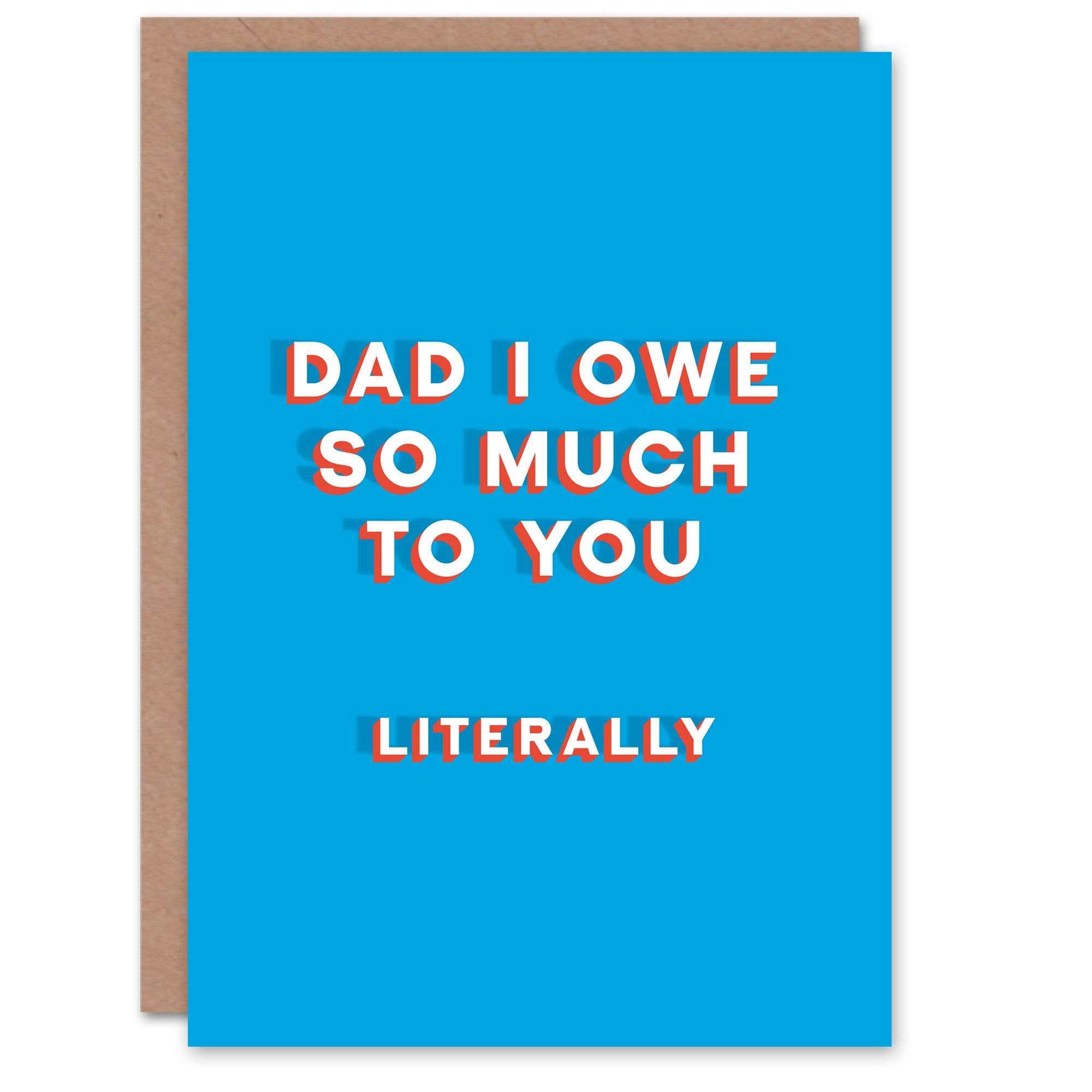 Fathers Day Card Owe So Much To You Literally Fun Funny Cheeky Humour Joke Dad