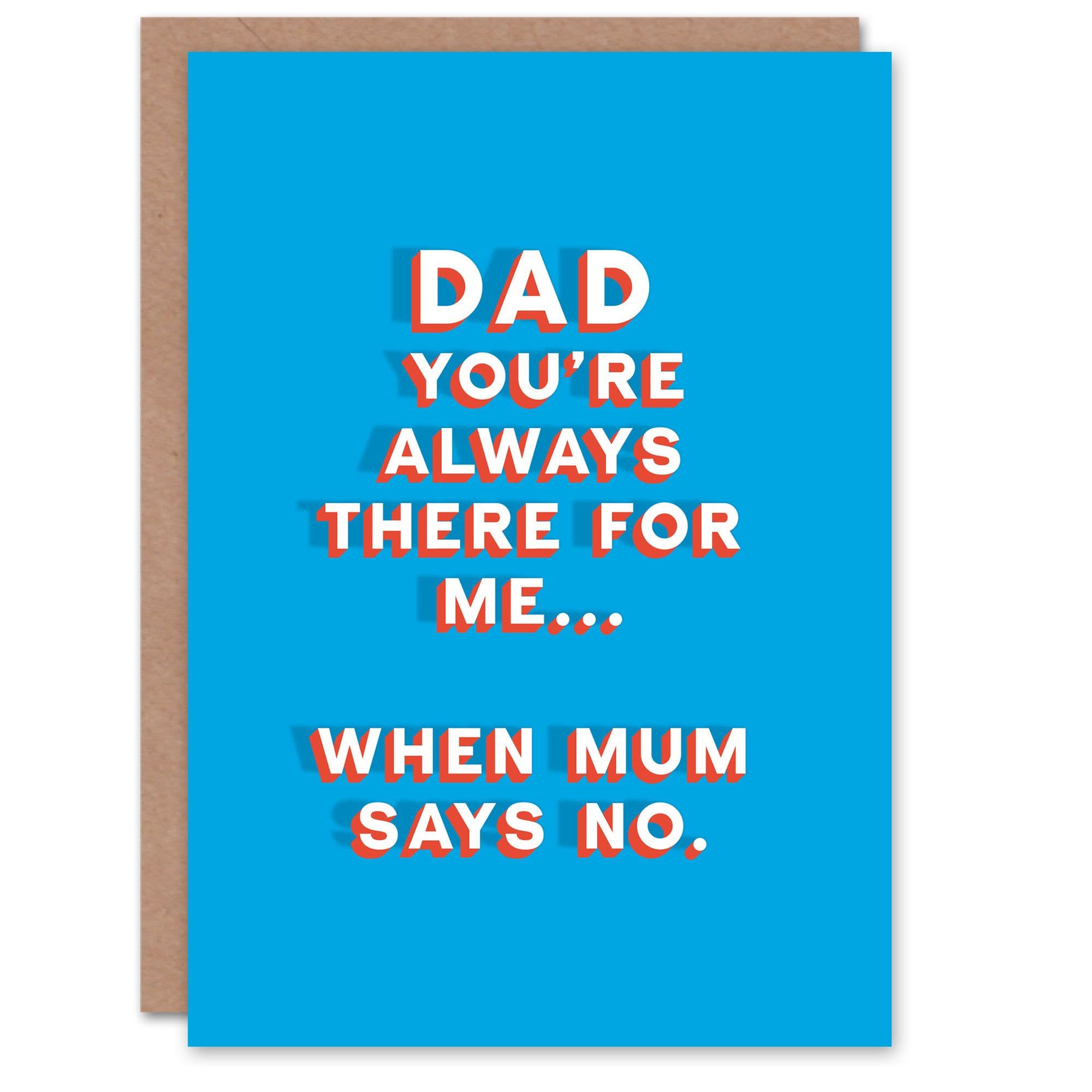 Fathers Day Card Always There When Mum Says No Fun Funny Cheeky Humour Joke Dad