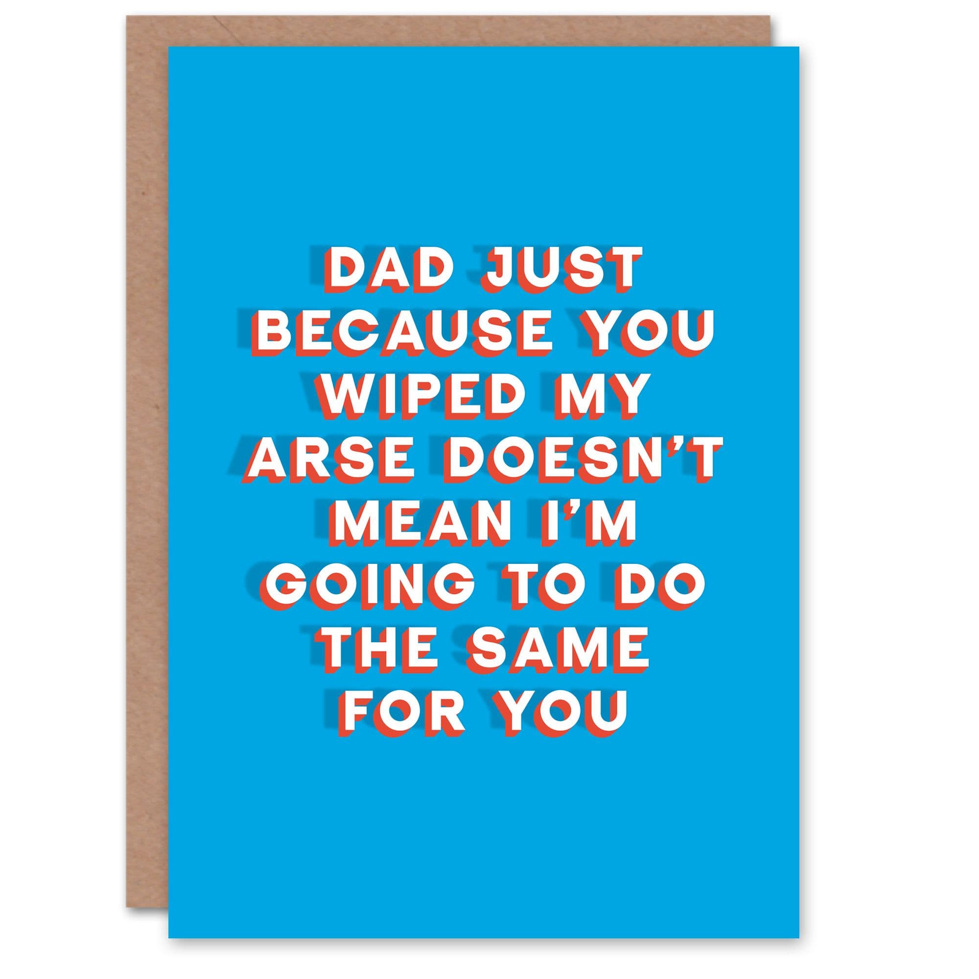 Father's Day Card Just Because You Wiped My Arse Fun Funny Joke For Him Dad