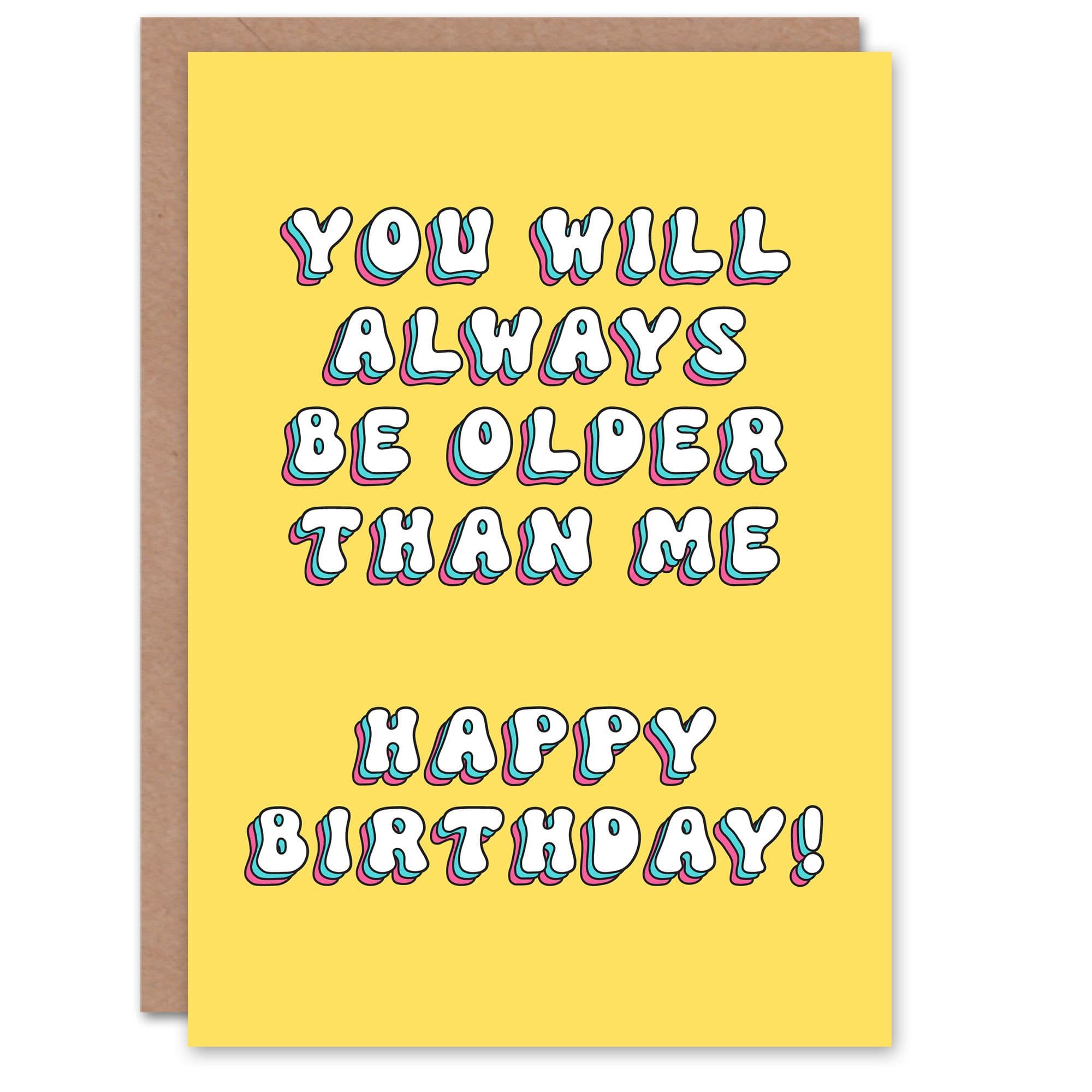 Birthday Card Will Always Be Older Than Me Fun Funny Joke Humour Greeting Card