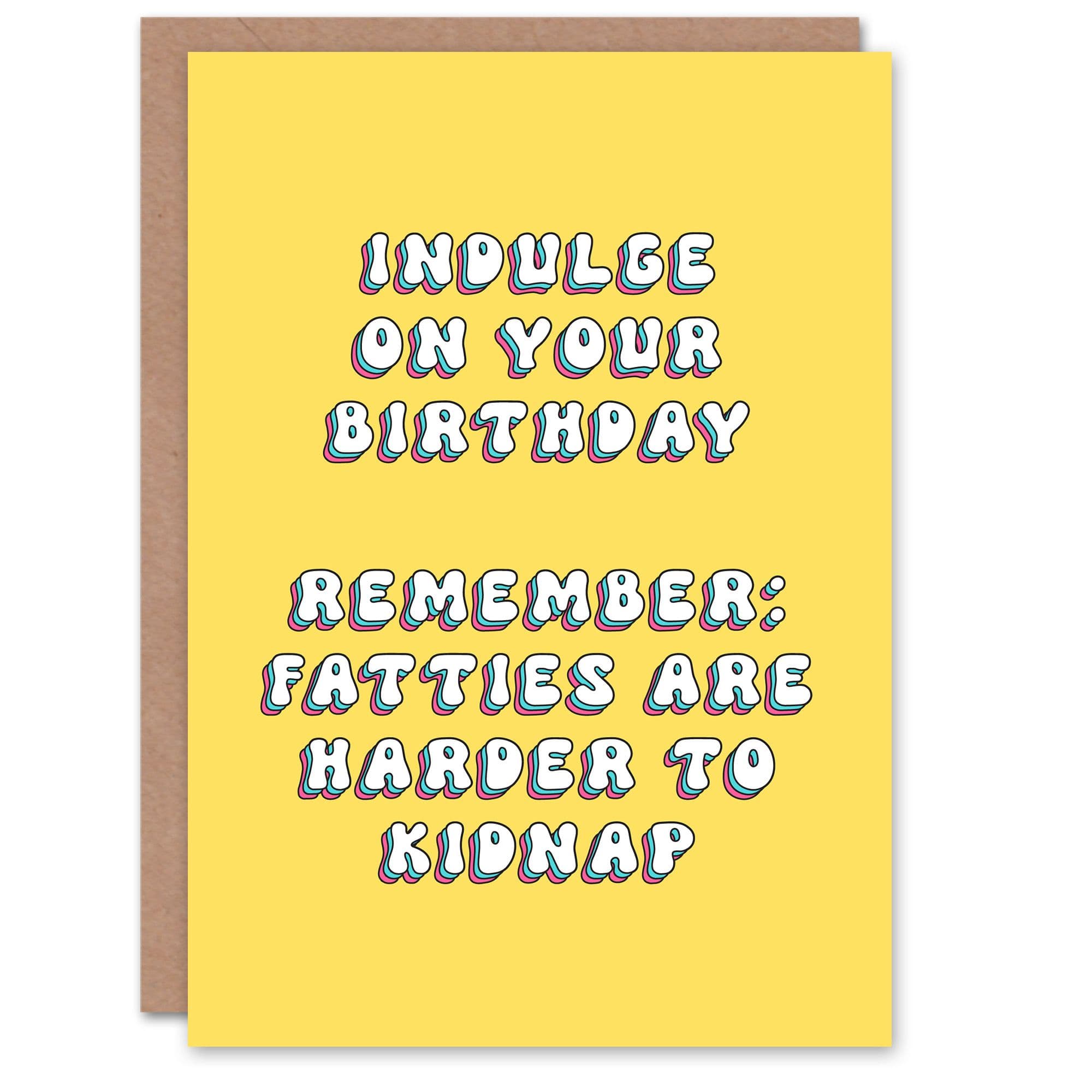 Birthday Card Indulge Harder To Kidnap Fatties Funny Joke Humour Greeting Card