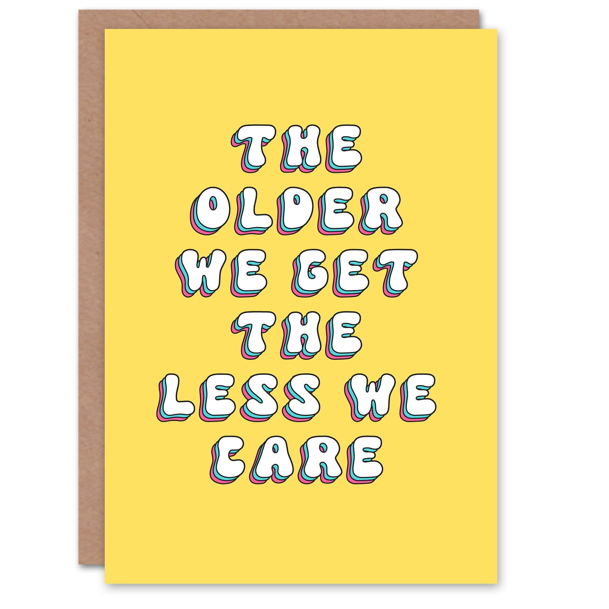 Birthday Card Older We Get Care Less Fun Funny Joke Humour Her Greeting Card