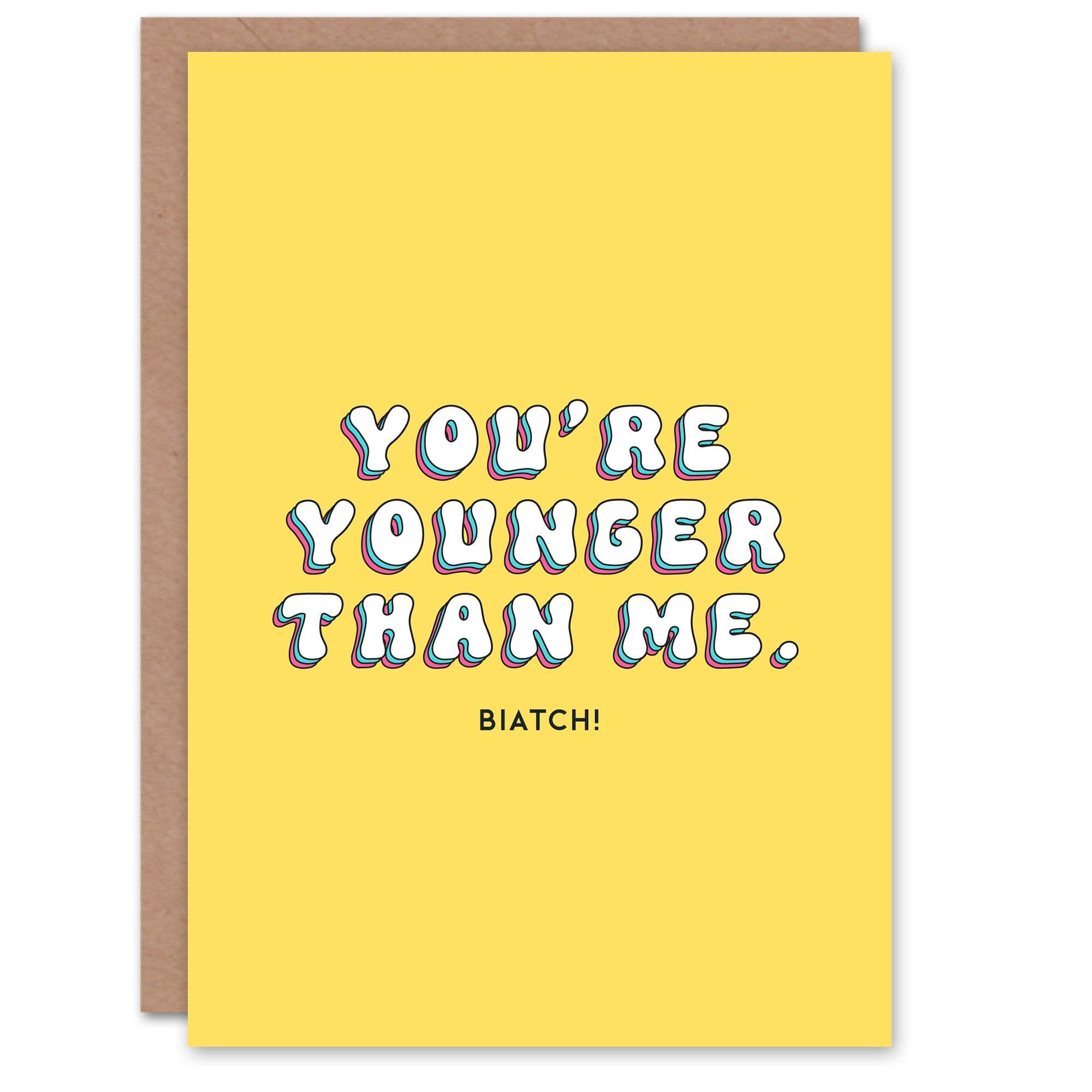 Birthday Card Younger Than Me Biatch Fun Funny Happy Joke Humour Greeting Card