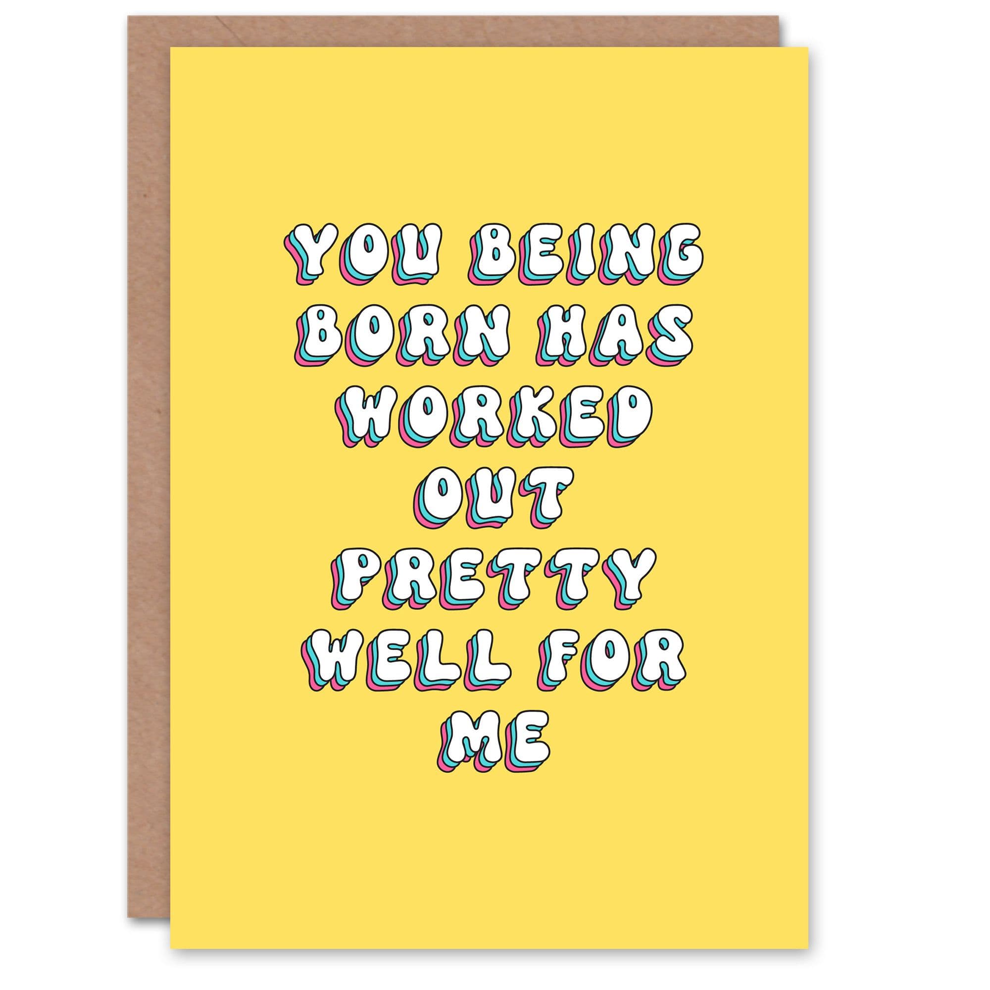 Greeting Card You Being Born Worked Out For Me Funny Cheeky Birthday