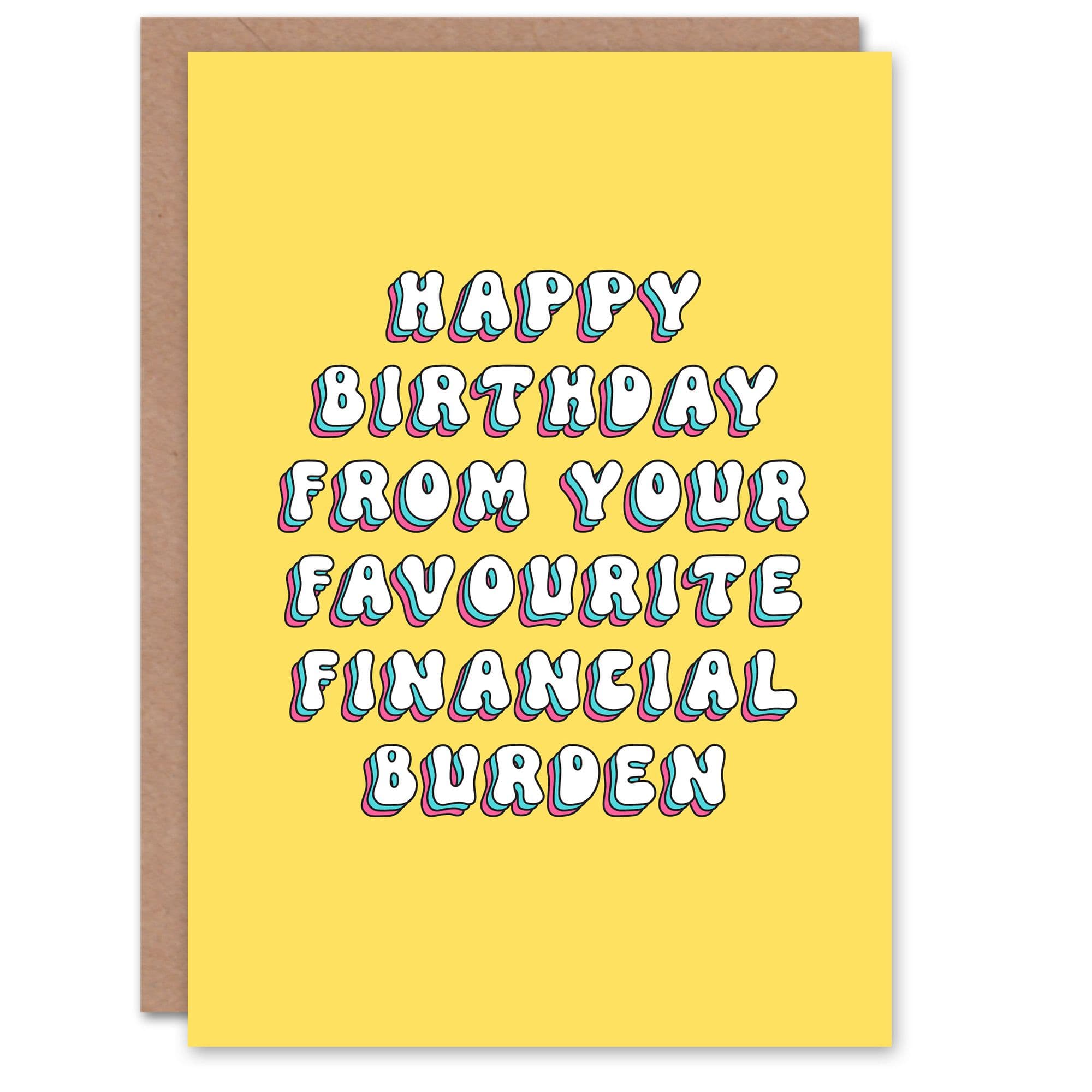 Birthday Card From Your Favourite Financial Burden Funny Cheeky