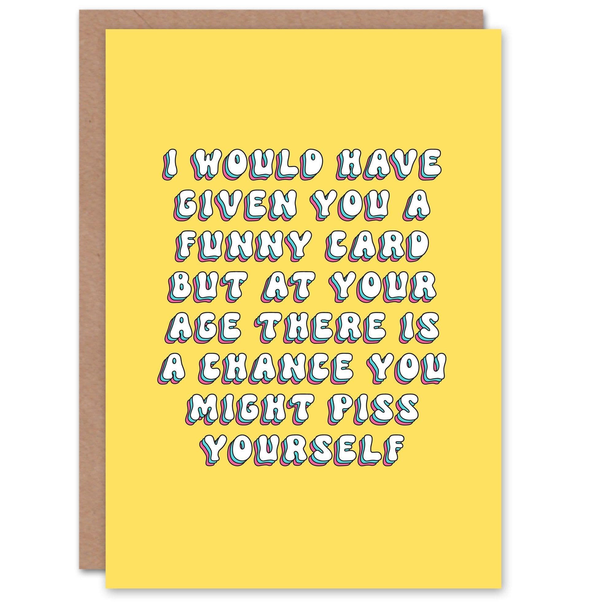 Greeting Card Would Give Funny Card But Might Piss Yourself Birthday