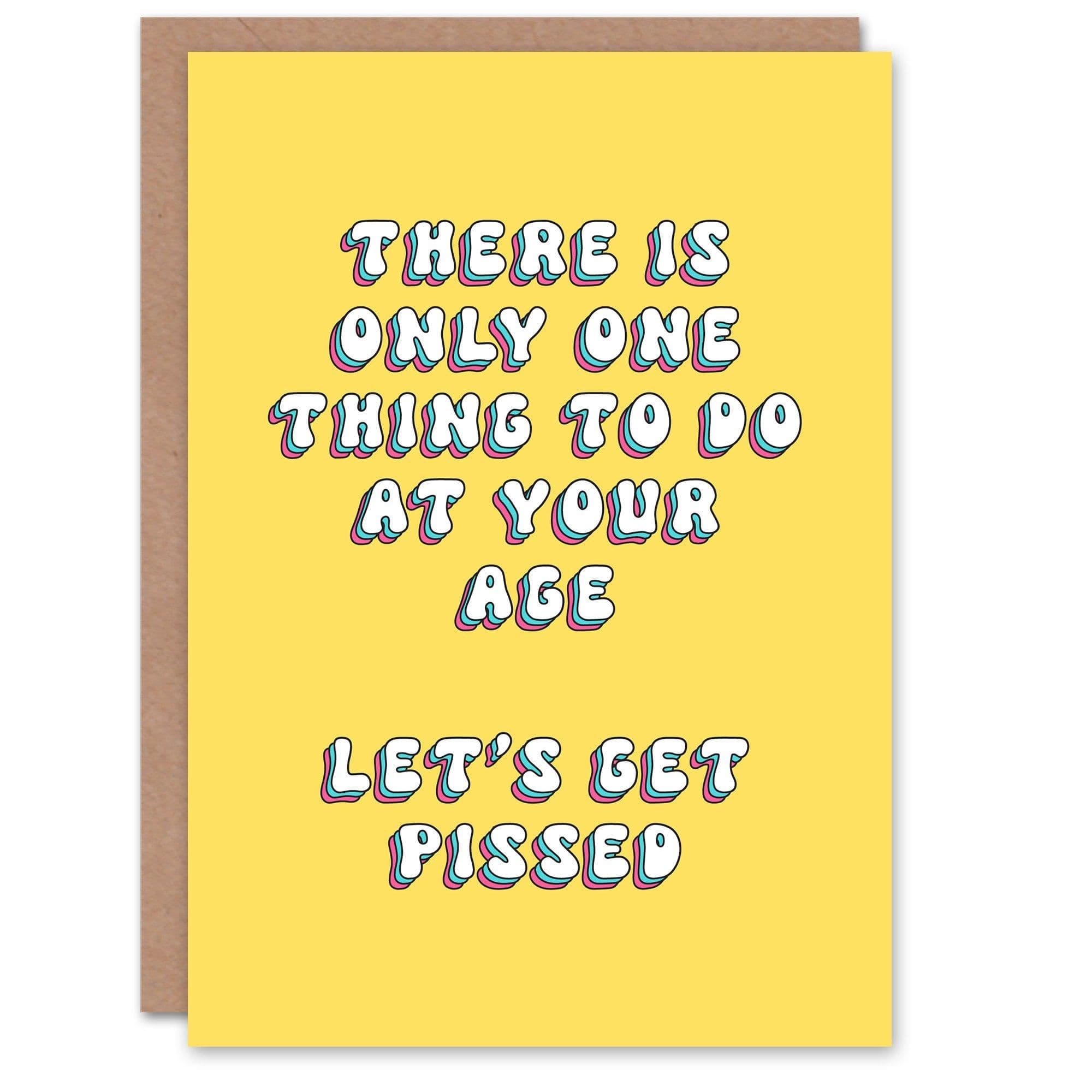 Greeting Card Only One Thing To Do At Your Age Get Pissed Birthday