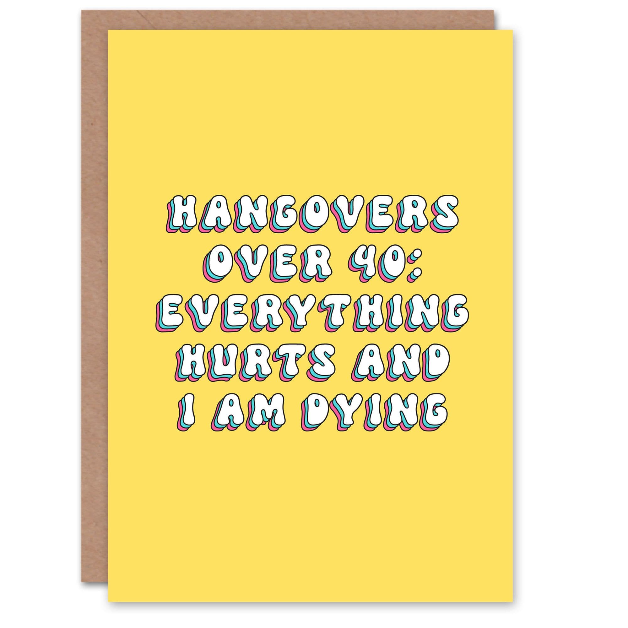 Greeting Card Hangovers Over Forty Everything Hurts Funny Birthday