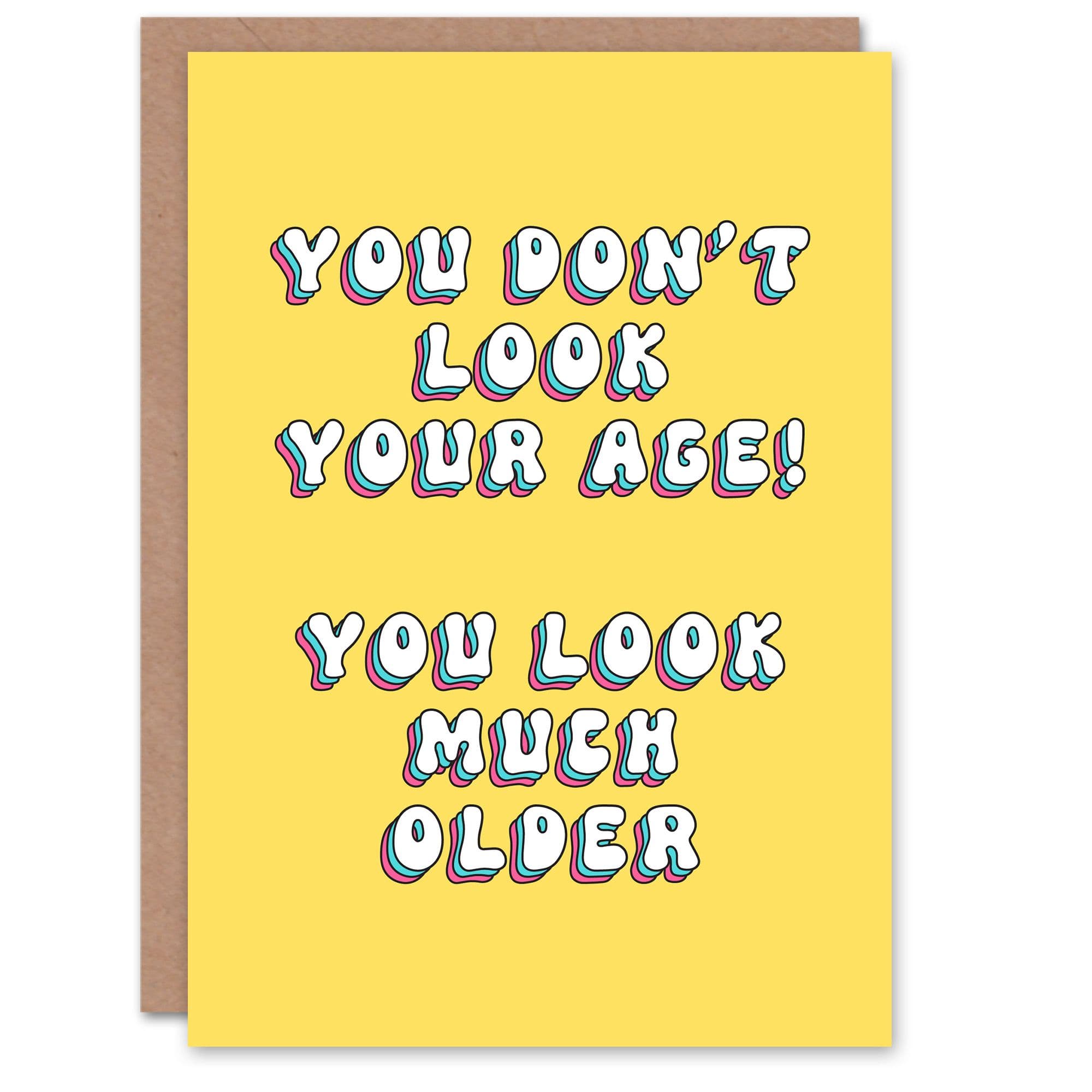 Greeting Card You Don't Look Your Age Much Older Funny Cheeky Birthday