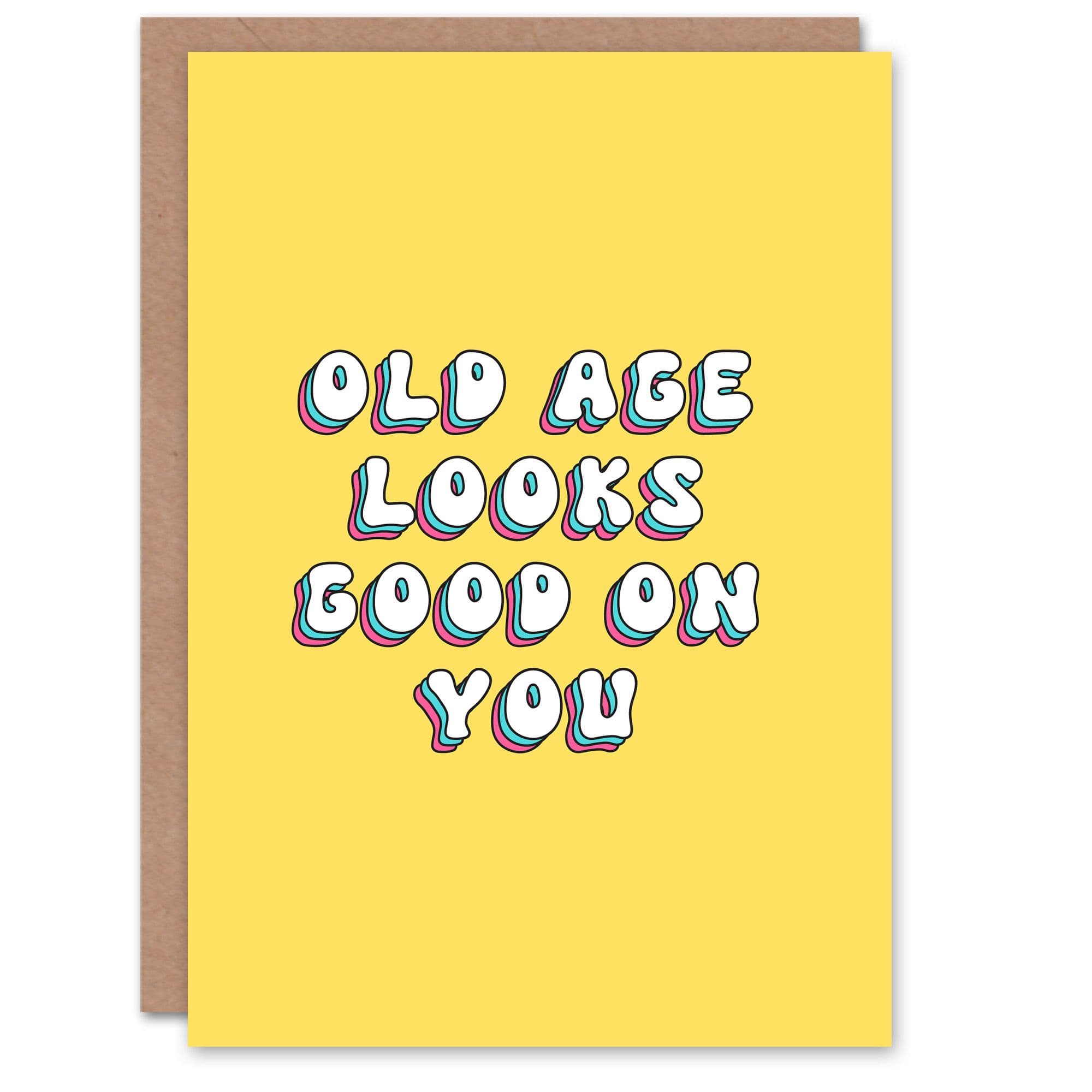 Greeting Card Old Age Looks Good On You Funny Cheeky Birthday