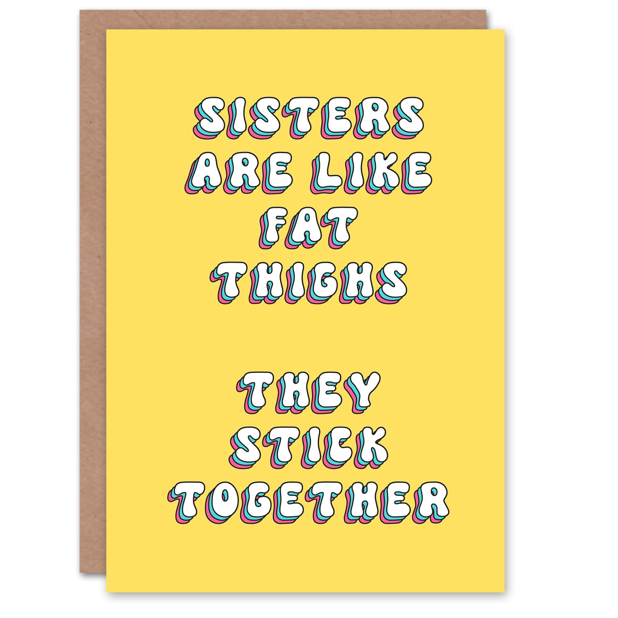 Greeting Card Sisters Are Like Fat Thighs Stick Together Birthday
