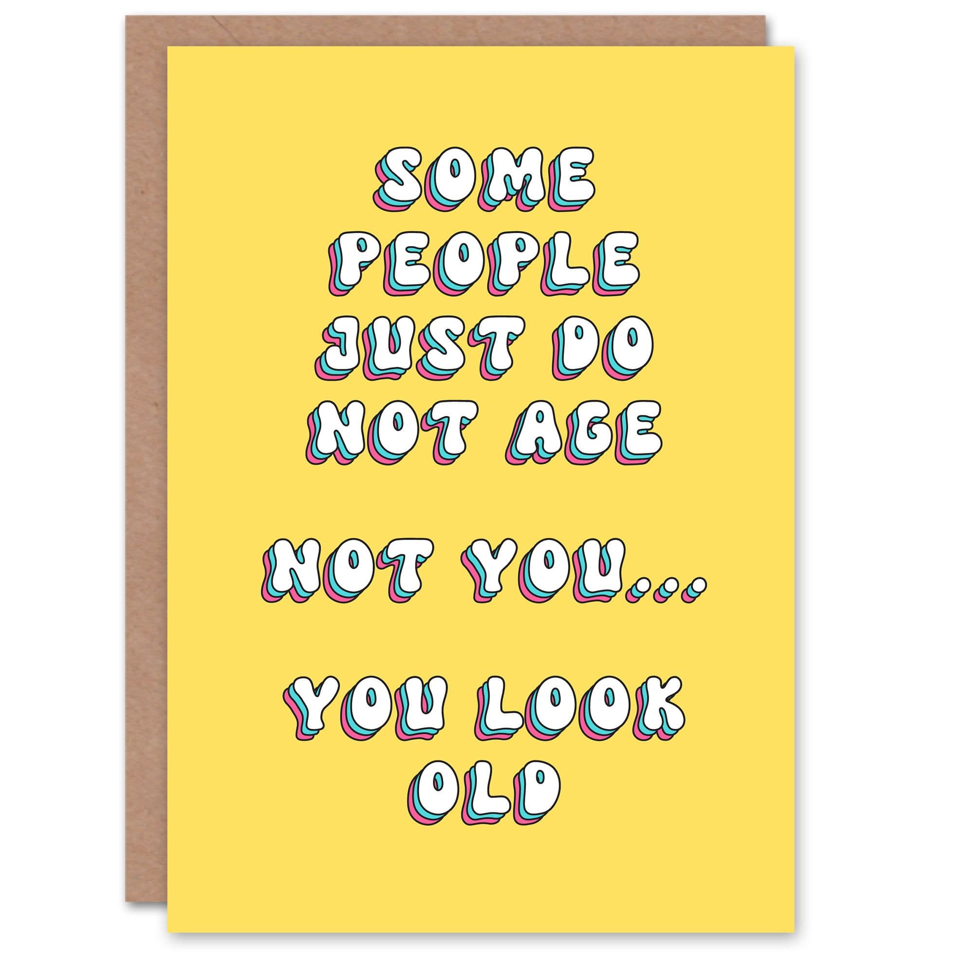 Birthday Card Some People Do Not Age You Look Old Funny Cheeky