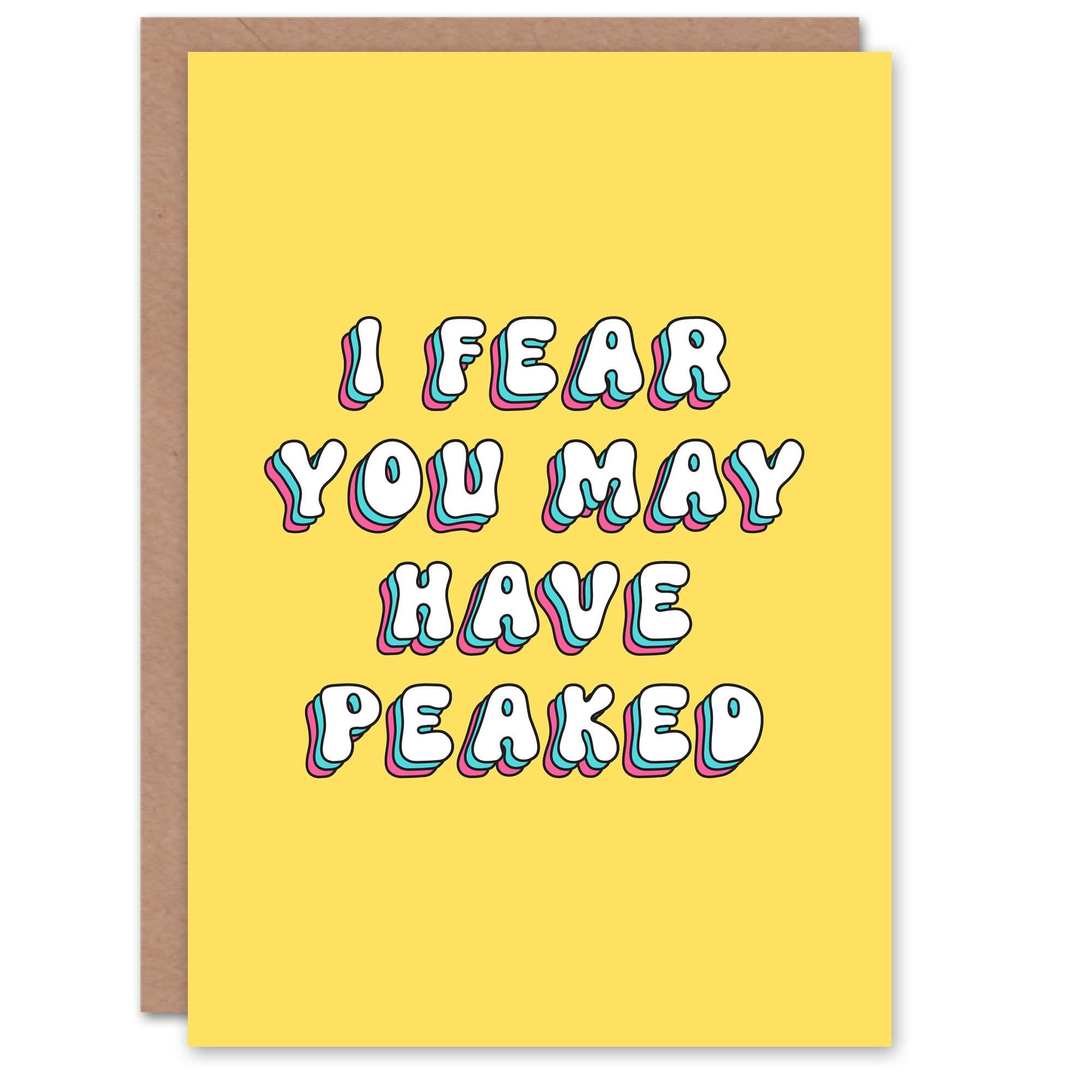Greeting Card I Fear You May Have Peaked Funny Cheeky Birthday
