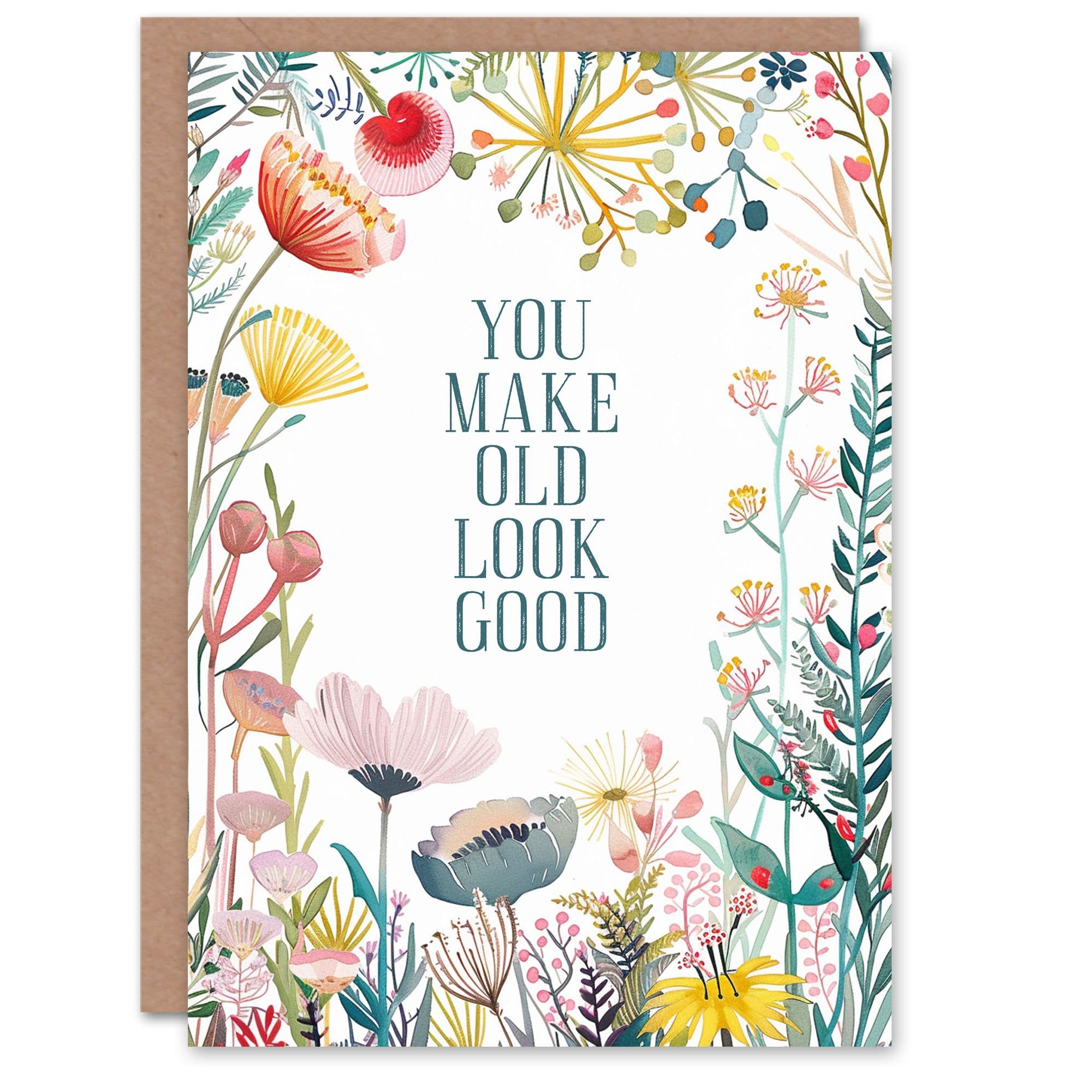 Greeting Card You Make Old Look Good Floral Flowers Birthday