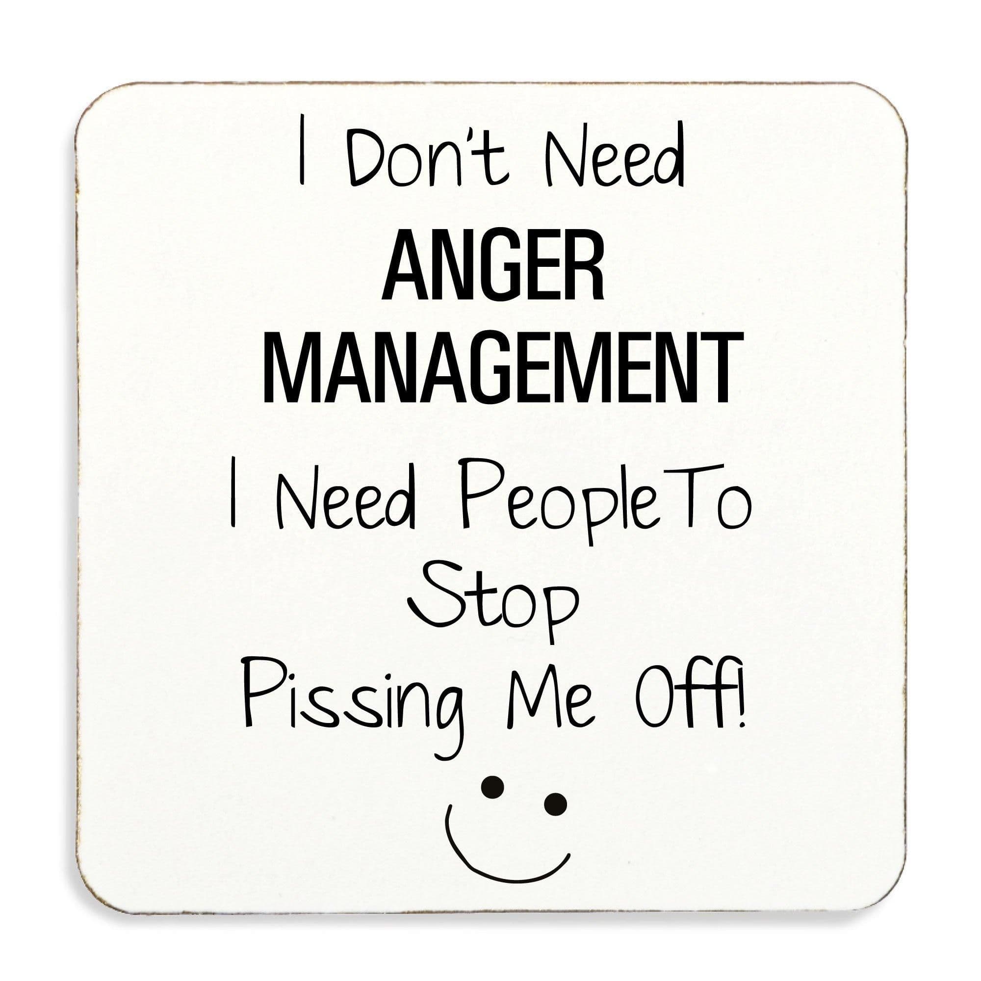 Anger Manageme Coaster I Dont need Anger Manageme People Need To Stop Pissing Me Off.