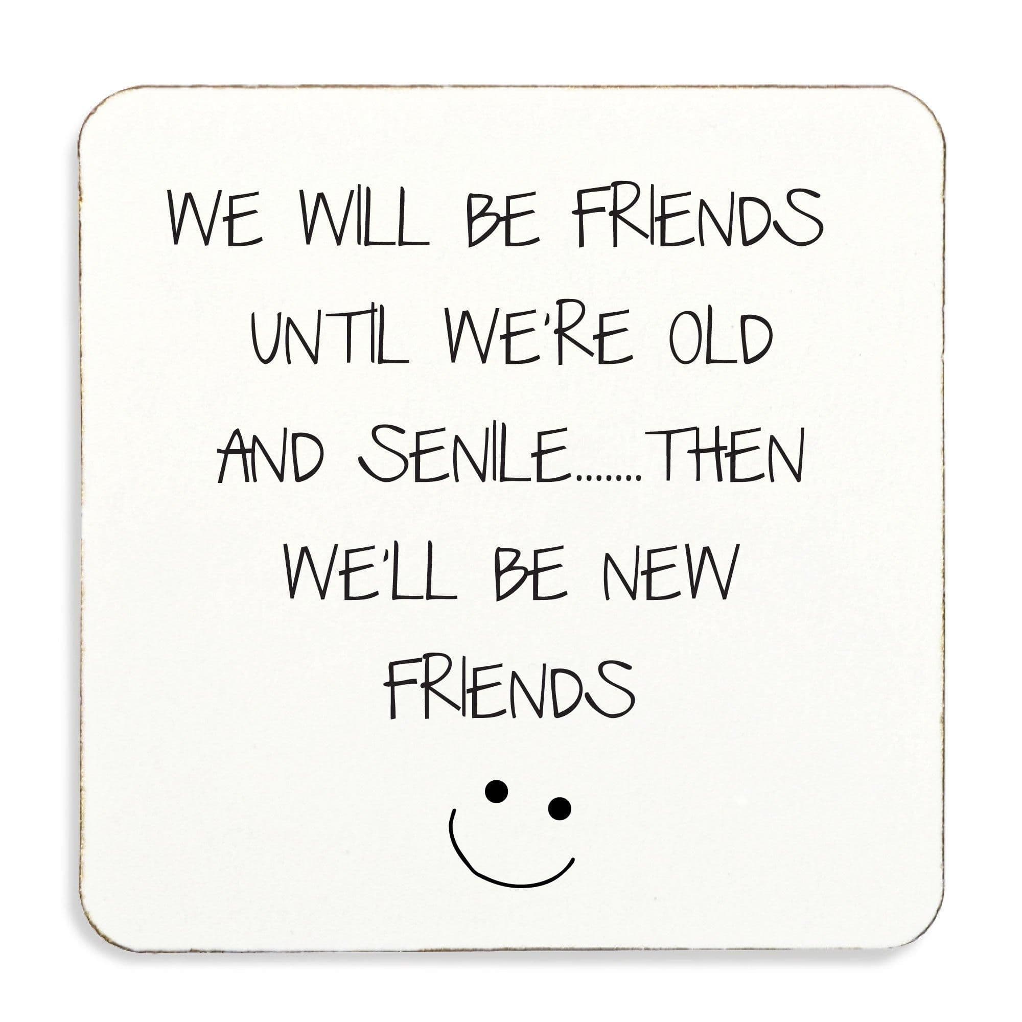 We Will Be Friends Uil were Old Senile......... Then Well Be Friends ) Coaster Cork Back
