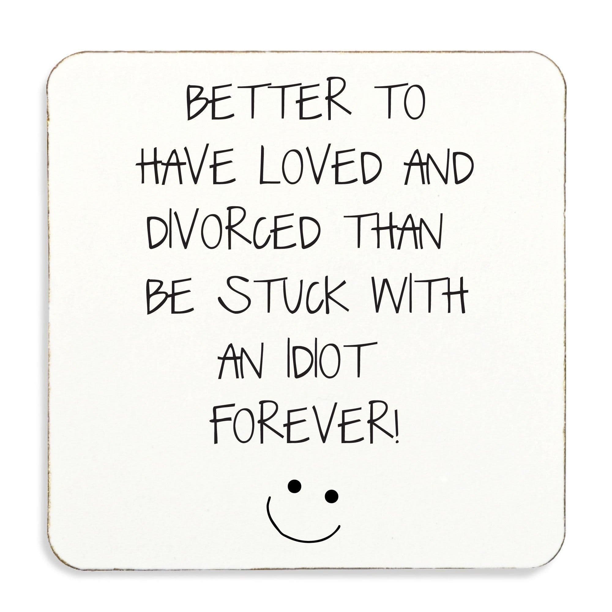 Better To Have Loved Divorced Than Be Stuck Idiot Forever ) Coaster Cork Back