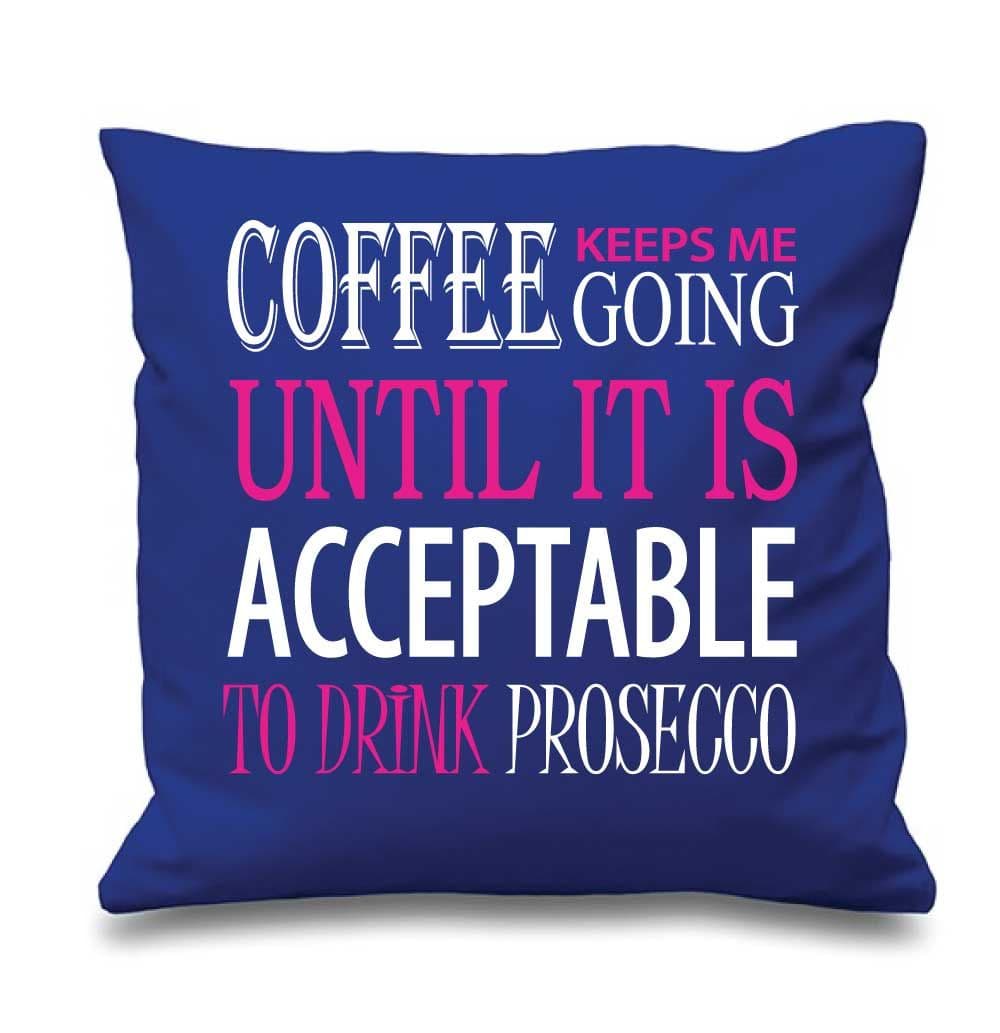 Cushion Cover Coffee Keeps Me Going Until It Is Acceptable To Drink Prosecco 16" x 16" Mum Friend Gift Decorative C