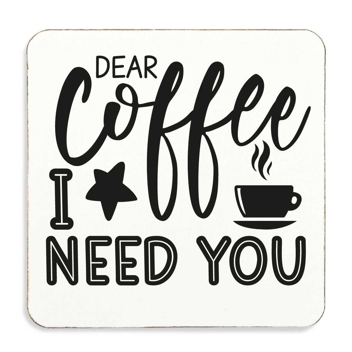 Dear Coffee I need You Cork Back Coaster