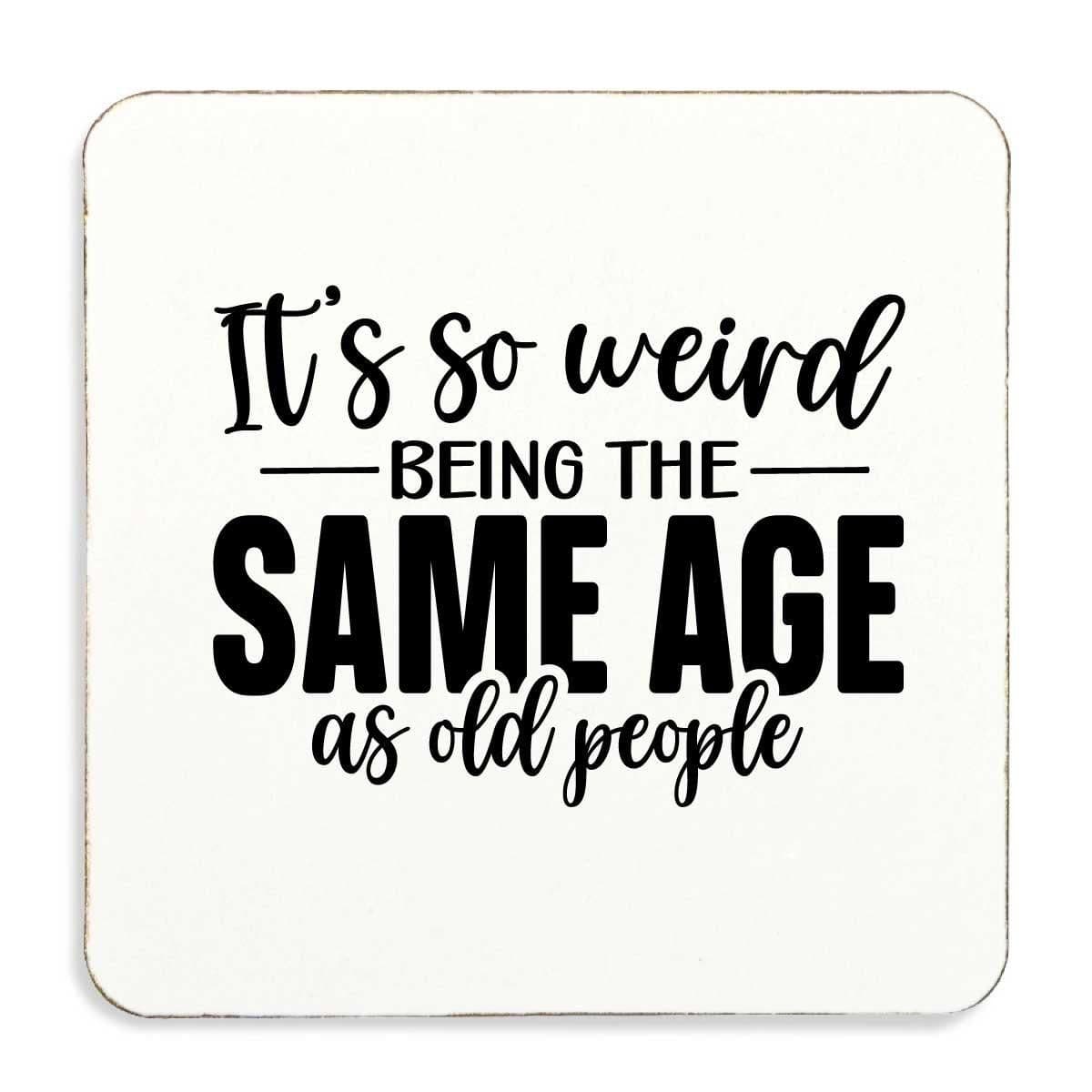 its So Weird Being Same Age As Old People Cork Back Coaster