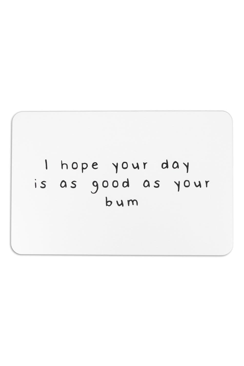 I hope your day is as good as your bum Stone Non Slip Bath Mat